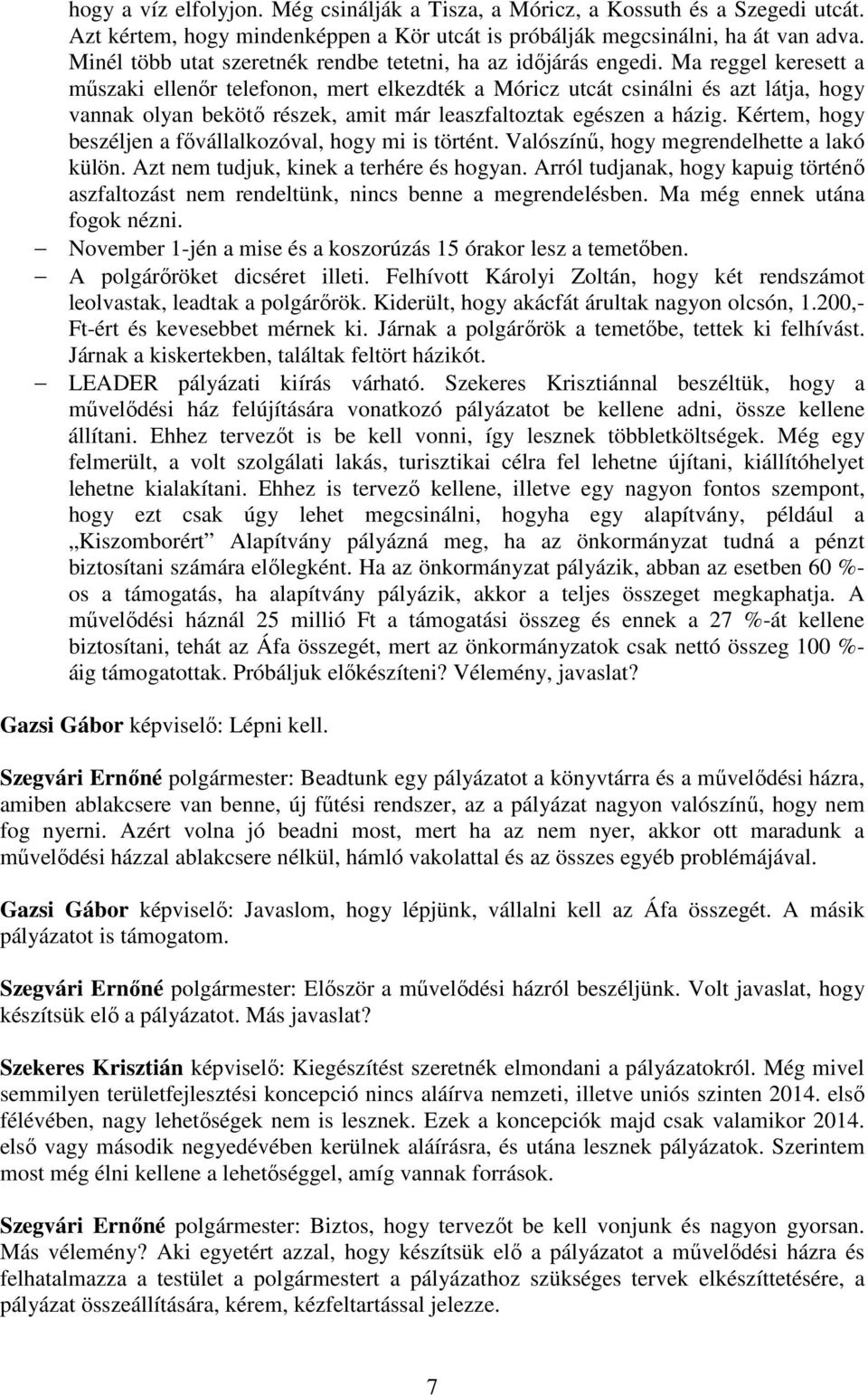 Ma reggel keresett a műszaki ellenőr telefonon, mert elkezdték a Móricz utcát csinálni és azt látja, hogy vannak olyan bekötő részek, amit már leaszfaltoztak egészen a házig.