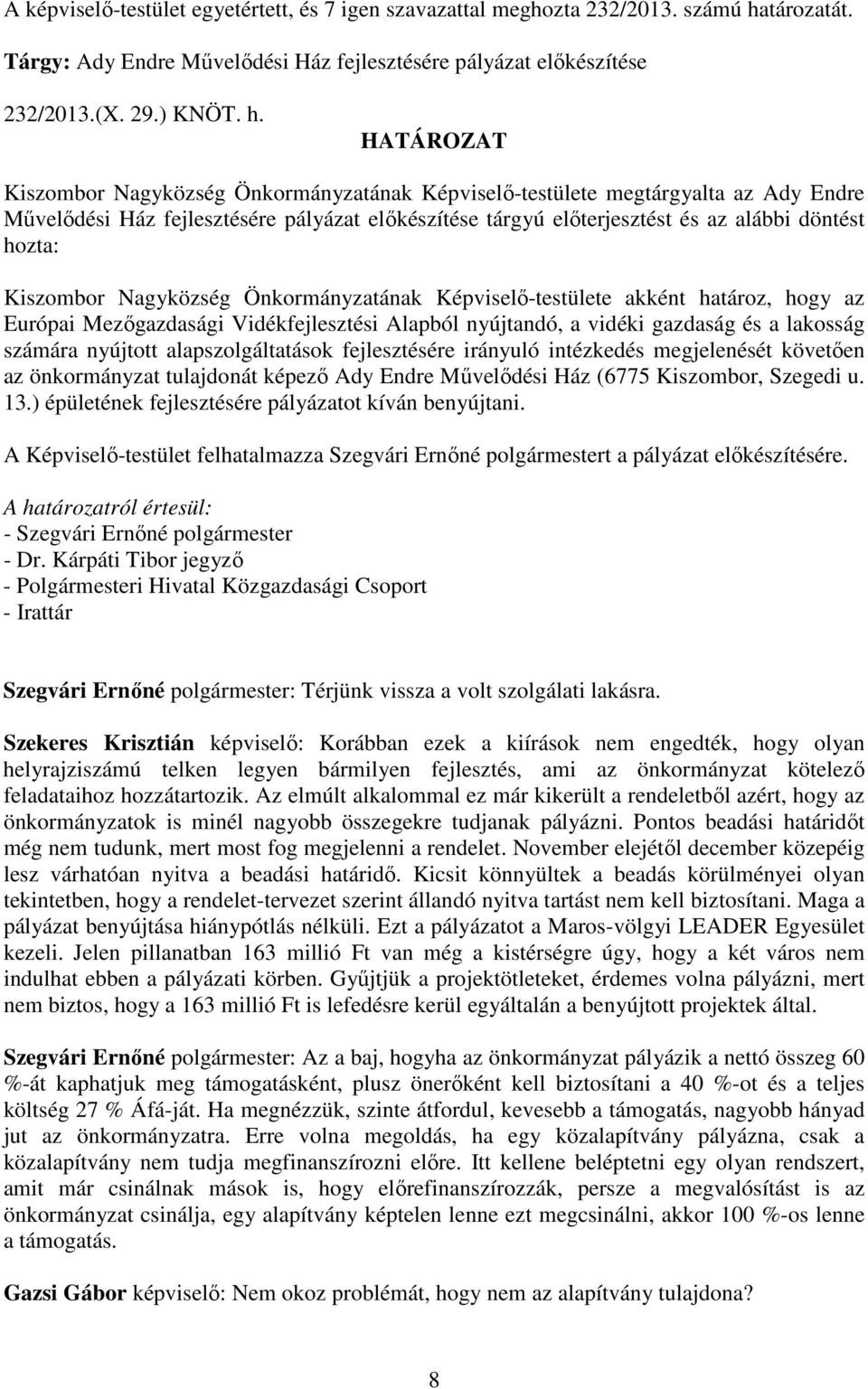 HATÁROZAT Kiszombor Nagyközség Önkormányzatának Képviselő-testülete megtárgyalta az Ady Endre Művelődési Ház fejlesztésére pályázat előkészítése tárgyú előterjesztést és az alábbi döntést hozta: