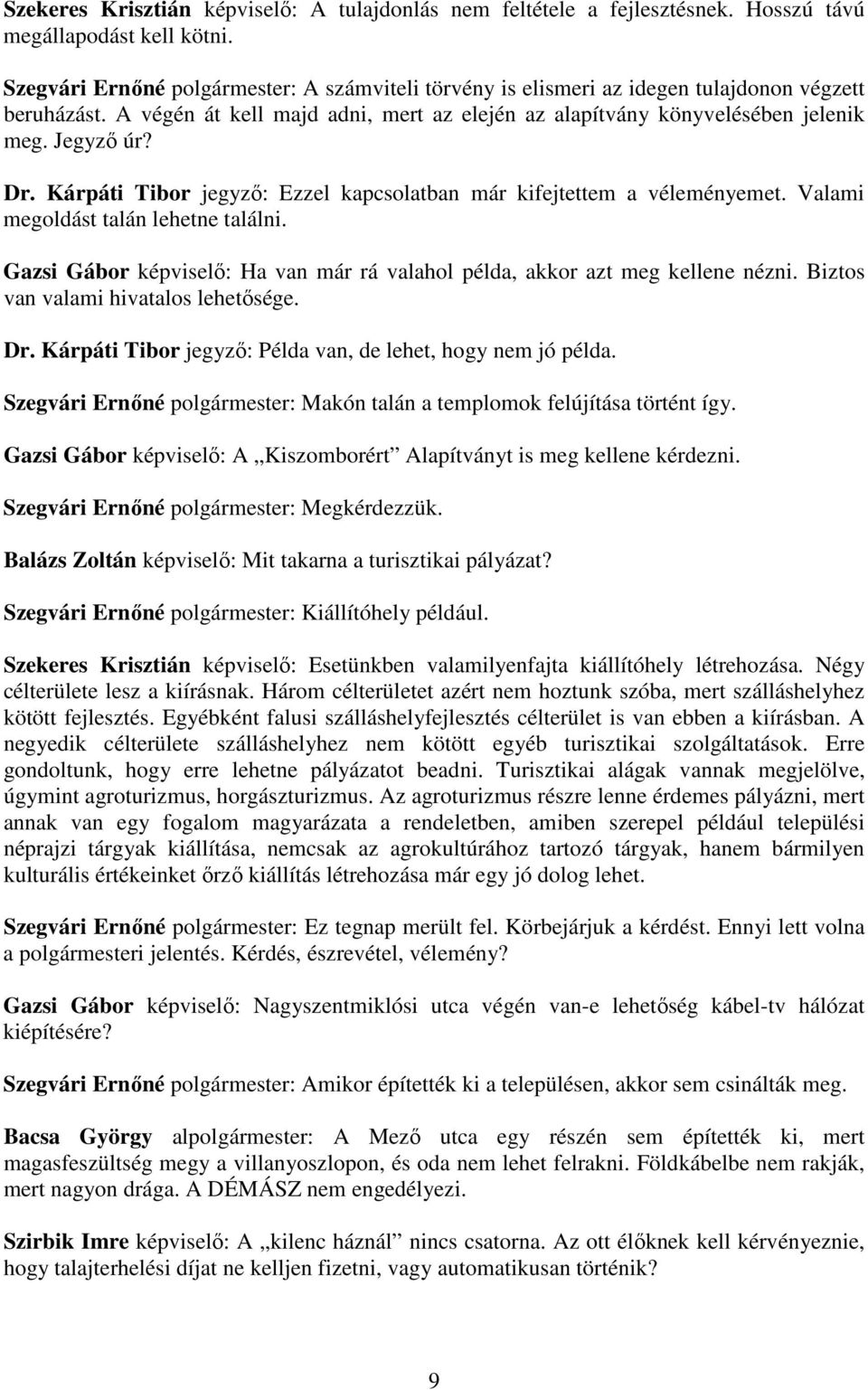 Dr. Kárpáti Tibor jegyző: Ezzel kapcsolatban már kifejtettem a véleményemet. Valami megoldást talán lehetne találni. Gazsi Gábor képviselő: Ha van már rá valahol példa, akkor azt meg kellene nézni.