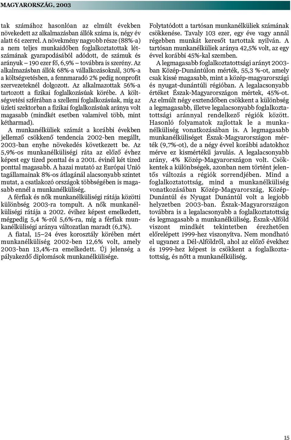 Az alkalmazásban állók 68%-a vállalkozásoknál, 30%-a a költségvetésben, a fennmaradó 2% pedig nonprofit szervezeteknél dolgozott. Az alkalmazottak 56%-a tartozott a fizikai foglalkozásúak körébe.