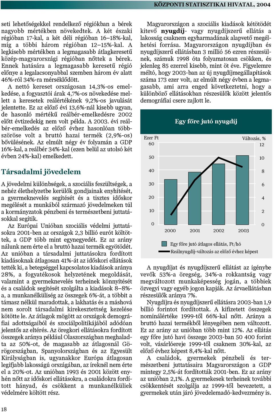 Ennek hatására a legmagasabb keresetû régió elõnye a legalacsonyabbal szemben három év alatt 46%-ról 34%-ra mérséklõdött.