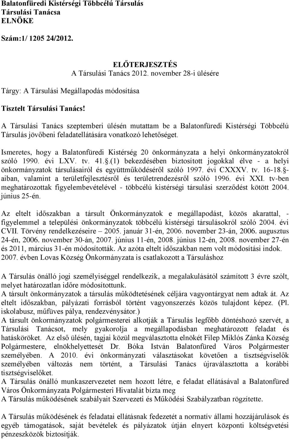 A Társulási Tanács szeptemberi ülésén mutattam be a Balatonfüredi Kistérségi Többcélú Társulás jövőbeni feladatellátására vonatkozó lehetőséget.