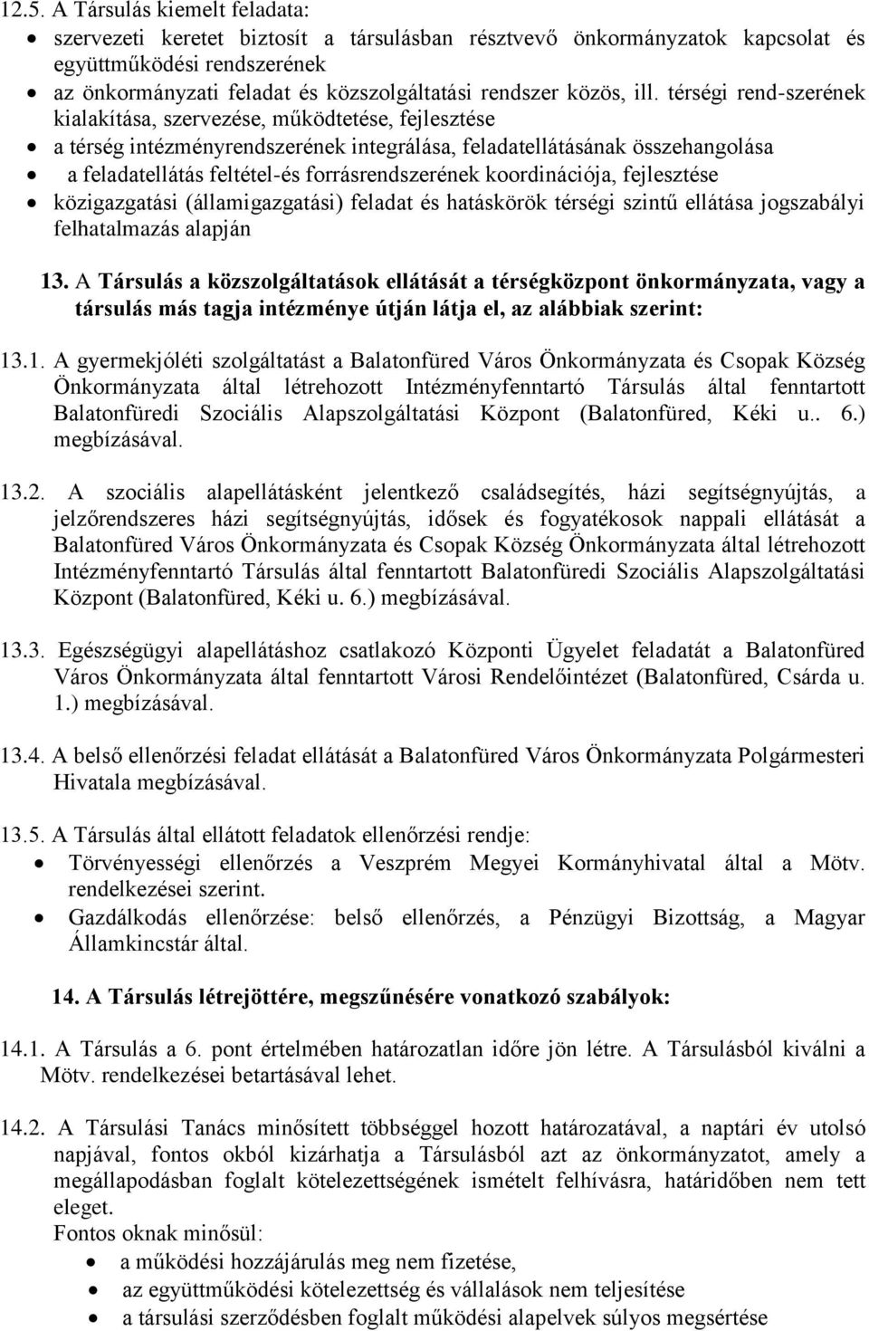 térségi rend-szerének kialakítása, szervezése, működtetése, fejlesztése a térség intézményrendszerének integrálása, feladatellátásának összehangolása a feladatellátás feltétel-és forrásrendszerének