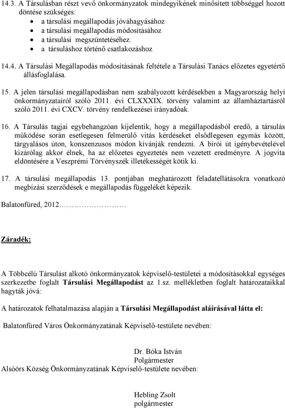 A jelen társulási megállapodásban nem szabályozott kérdésekben a Magyarország helyi önkormányzatairól szóló 2011. évi CLXXXIX. törvény valamint az államháztartásról szóló 2011. évi CXCV.