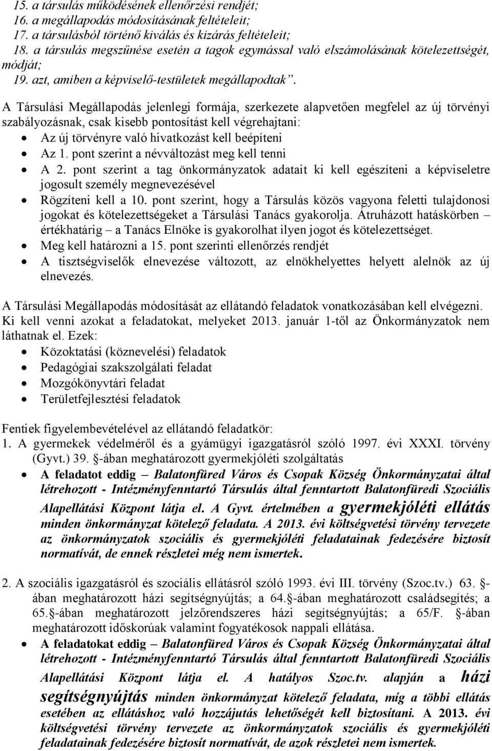 A Társulási Megállapodás jelenlegi formája, szerkezete alapvetően megfelel az új törvényi szabályozásnak, csak kisebb pontosítást kell végrehajtani: Az új törvényre való hivatkozást kell beépíteni Az