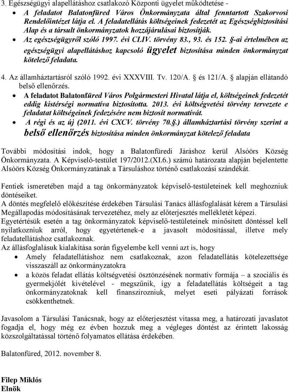 -ai értelmében az egészségügyi alapellátáshoz kapcsoló ügyelet biztosítása minden önkormányzat kötelező feladata. 4. Az államháztartásról szóló 1992. évi XXXVIII. Tv. 120/A. és 121/A.