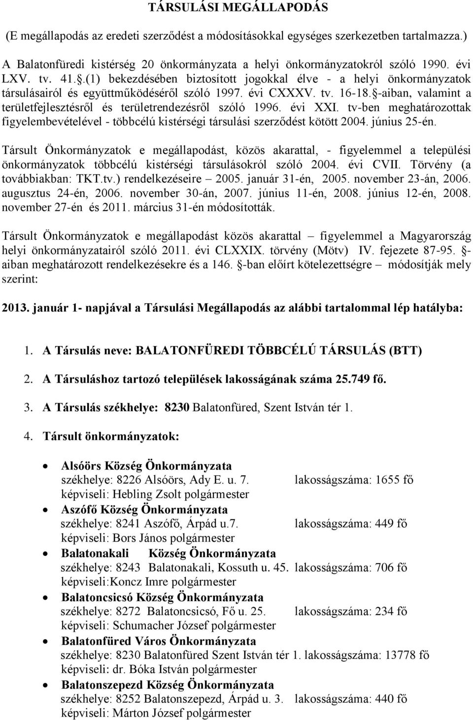 -aiban, valamint a területfejlesztésről és területrendezésről szóló 1996. évi XXI. tv-ben meghatározottak figyelembevételével - többcélú kistérségi társulási szerződést kötött 2004. június 25-én.