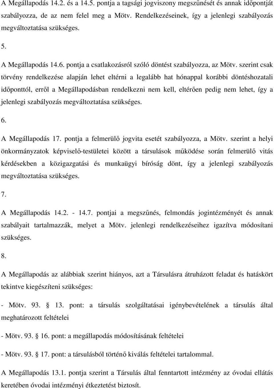 szerint csak törvény rendelkezése alapján lehet eltérni a legalább hat hónappal korábbi döntéshozatali időponttól, erről a Megállapodásban rendelkezni nem kell, eltérően pedig nem lehet, így a