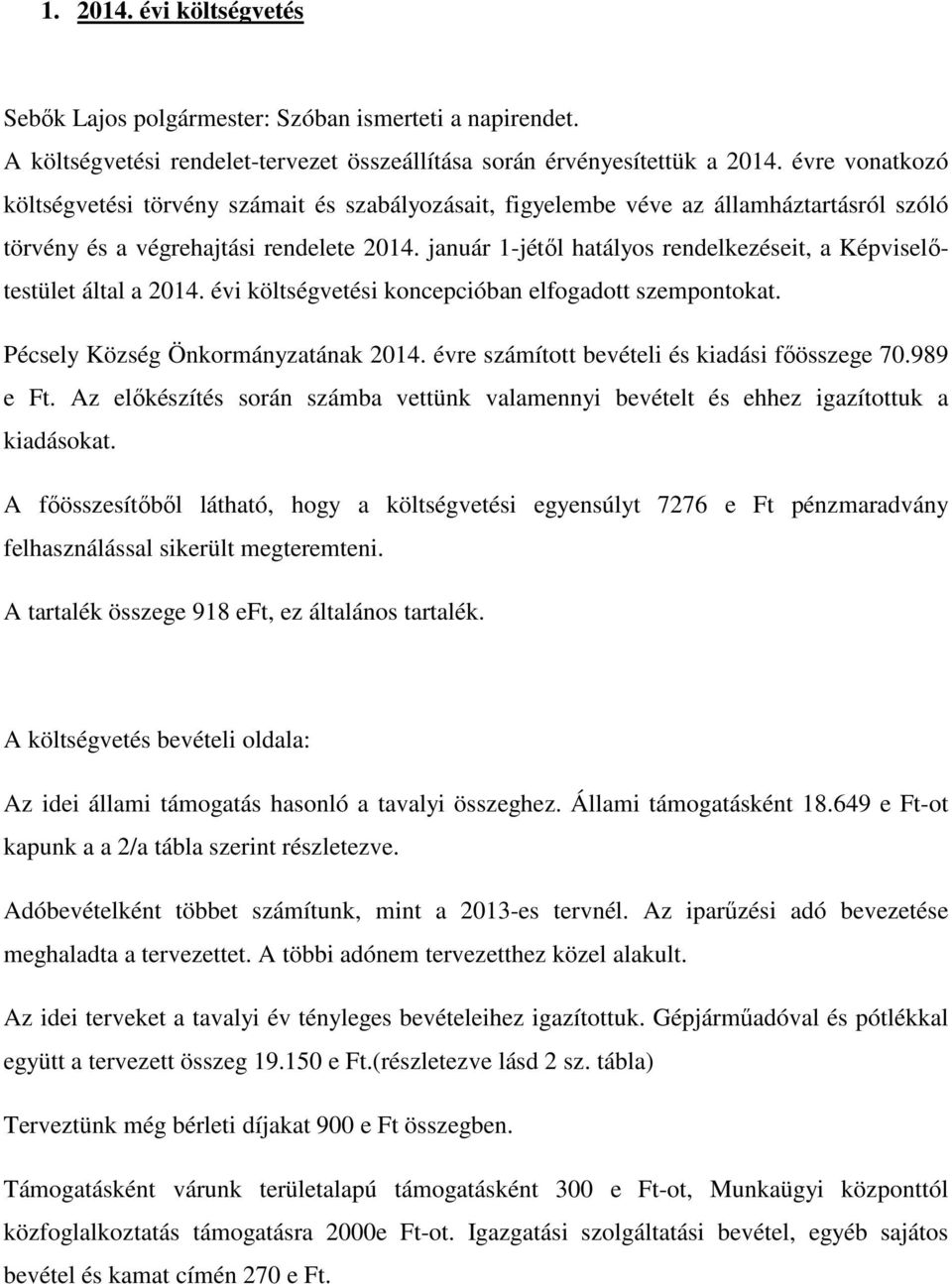 január 1-jétől hatályos rendelkezéseit, a Képviselőtestület által a 2014. évi költségvetési koncepcióban elfogadott szempontokat. Pécsely Község Önkormányzatának 2014.