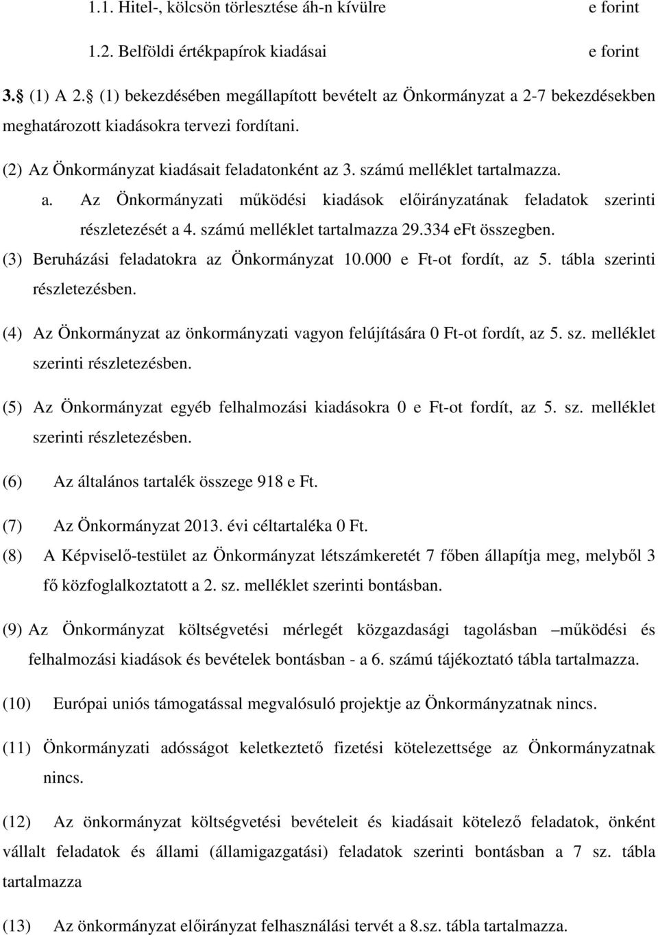 a. Az Önkormányzati működési kiadások előirányzatának feladatok szerinti részletezését a 4. számú melléklet tartalmazza 29.334 eft összegben. (3) Beruházási feladatokra az Önkormányzat 10.