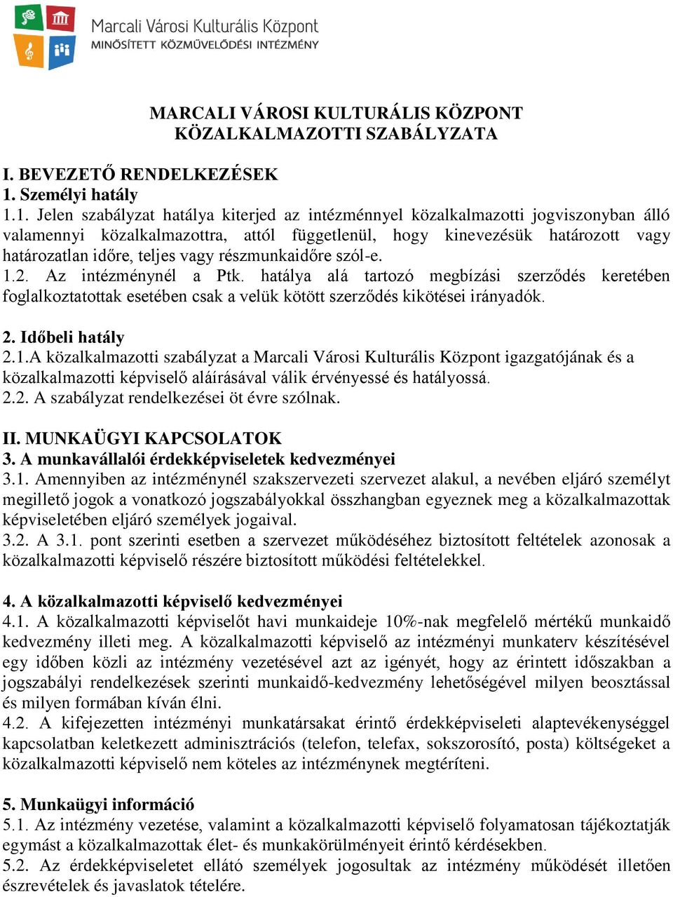 1. Jelen szabályzat hatálya kiterjed az intézménnyel közalkalmazotti jogviszonyban álló valamennyi közalkalmazottra, attól függetlenül, hogy kinevezésük határozott vagy határozatlan időre, teljes