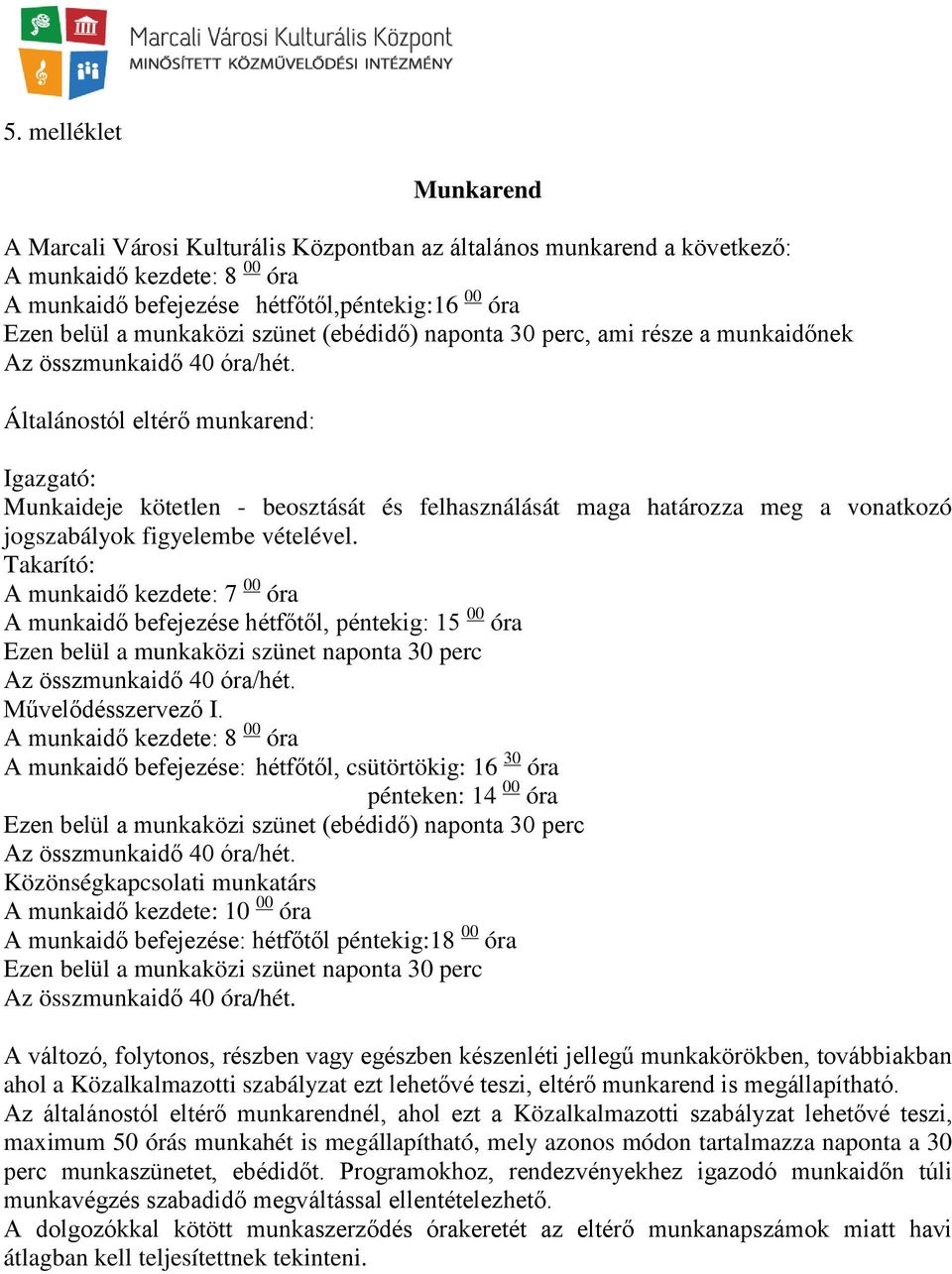 Általánostól eltérő munkarend: Igazgató: Munkaideje kötetlen - beosztását és felhasználását maga határozza meg a vonatkozó jogszabályok figyelembe vételével.