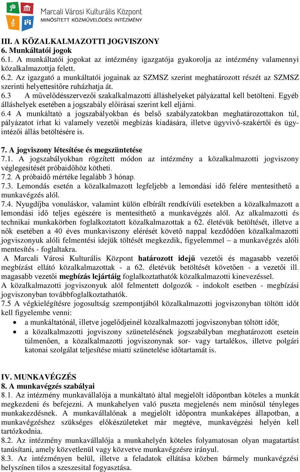 3 A művelődésszervezői szakalkalmazotti álláshelyeket pályázattal kell betölteni. Egyéb álláshelyek esetében a jogszabály előírásai szerint kell eljárni. 6.