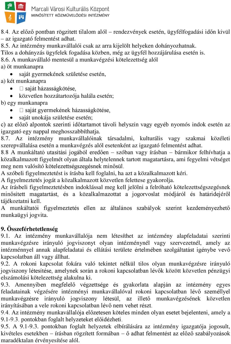 A munkavállaló mentesül a munkavégzési kötelezettség alól a) öt munkanapra saját gyermekének születése esetén, a) két munkanapra saját házasságkötése, közvetlen hozzátartozója halála esetén; b) egy