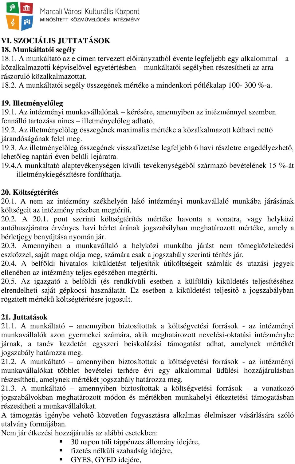 .1. A munkáltató az e címen tervezett előirányzatból évente legfeljebb egy alkalommal a közalkalmazotti képviselővel egyetértésben munkáltatói segélyben részesítheti az arra rászoruló