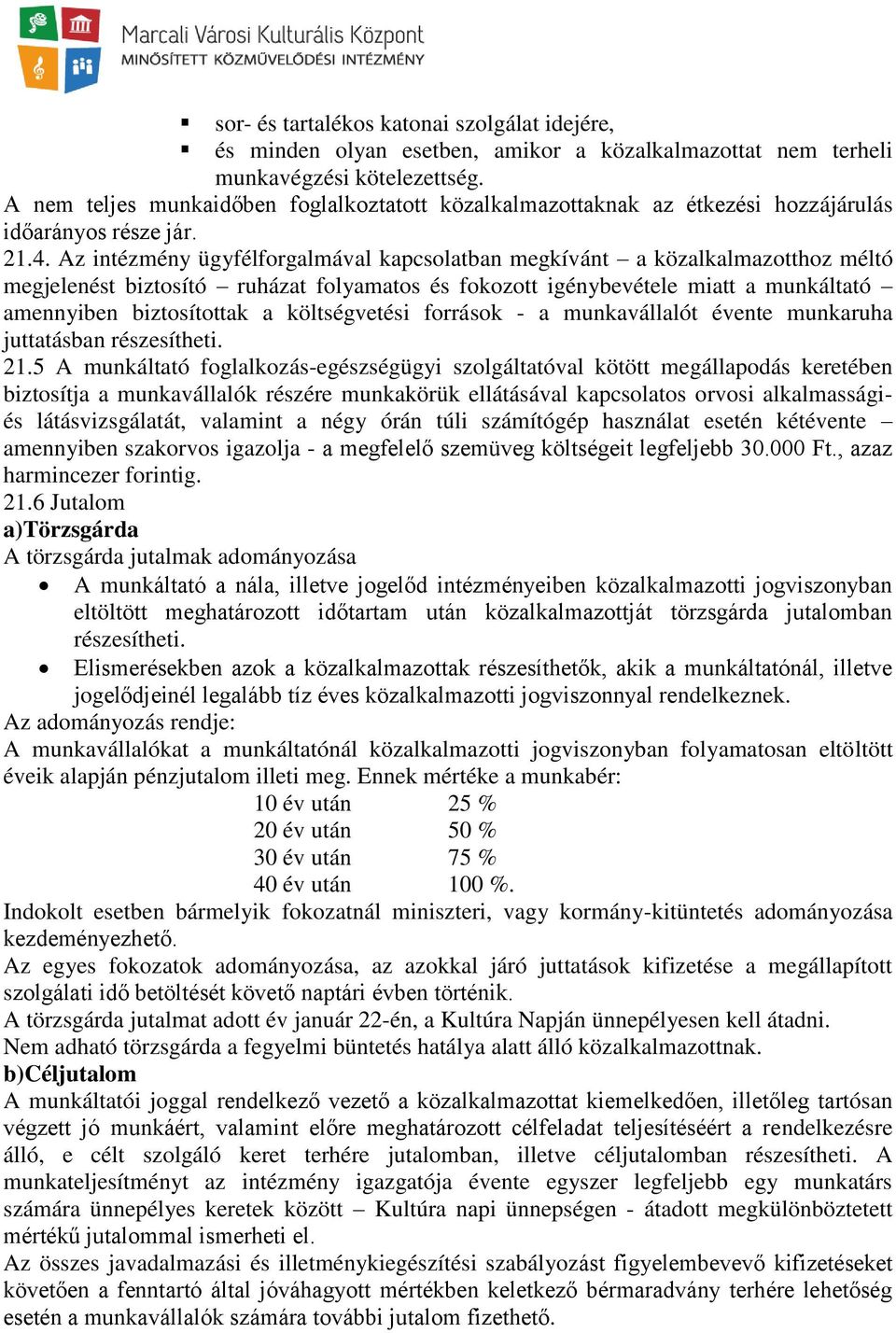 Az intézmény ügyfélforgalmával kapcsolatban megkívánt a közalkalmazotthoz méltó megjelenést biztosító ruházat folyamatos és fokozott igénybevétele miatt a munkáltató amennyiben biztosítottak a