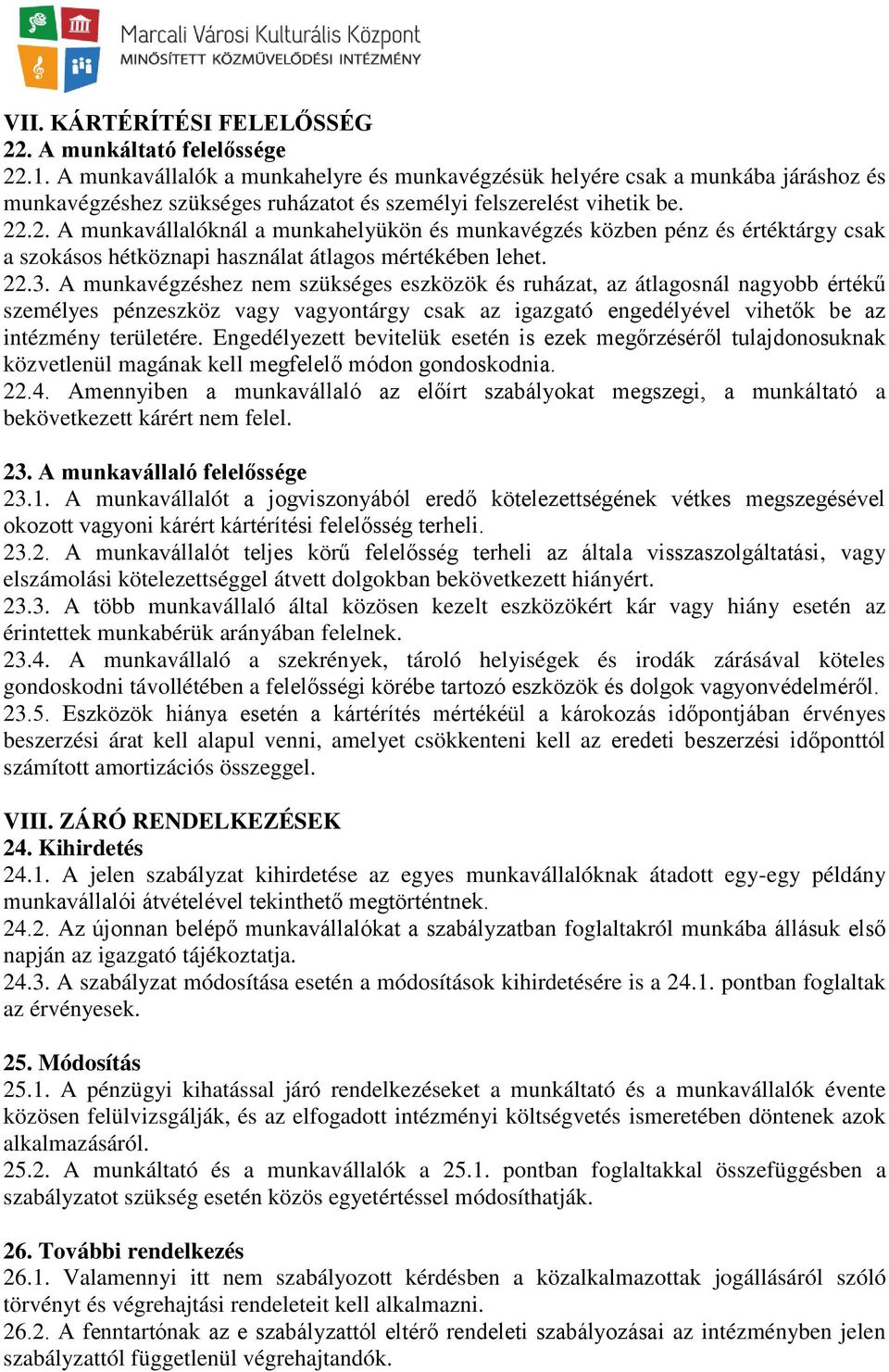 .2. A munkavállalóknál a munkahelyükön és munkavégzés közben pénz és értéktárgy csak a szokásos hétköznapi használat átlagos mértékében lehet. 22.3.