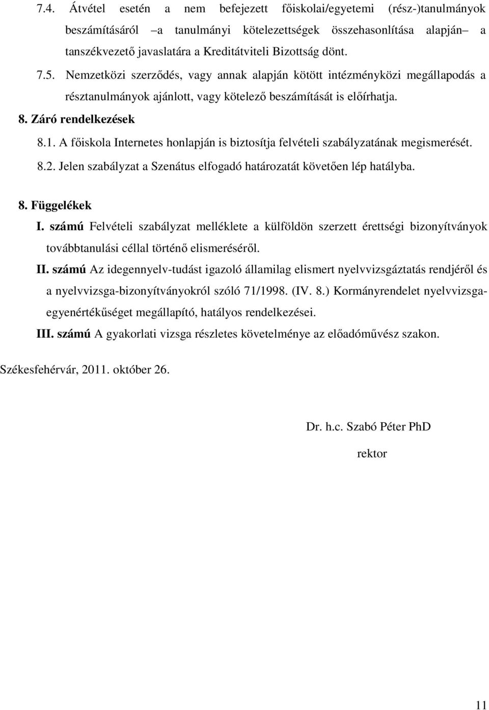 A fıiskola Internetes honlapján is biztosítja felvételi szabályzatának megismerését. 8.2. Jelen szabályzat a Szenátus elfogadó határozatát követıen lép hatályba. 8. Függelékek I.