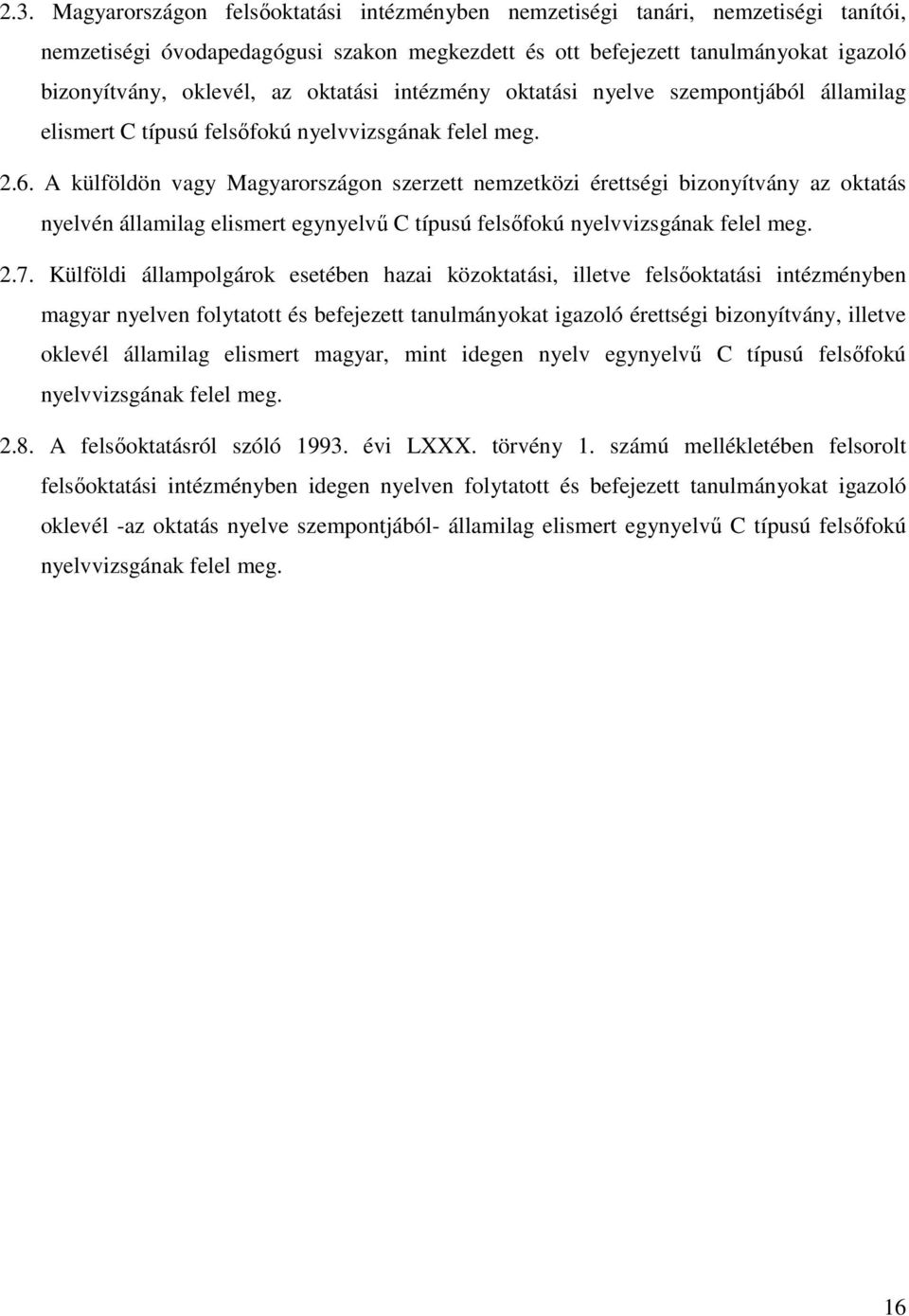 A külföldön vagy Magyarországon szerzett nemzetközi érettségi bizonyítvány az oktatás nyelvén államilag elismert egynyelvő C típusú felsıfokú nyelvvizsgának felel meg. 2.7.