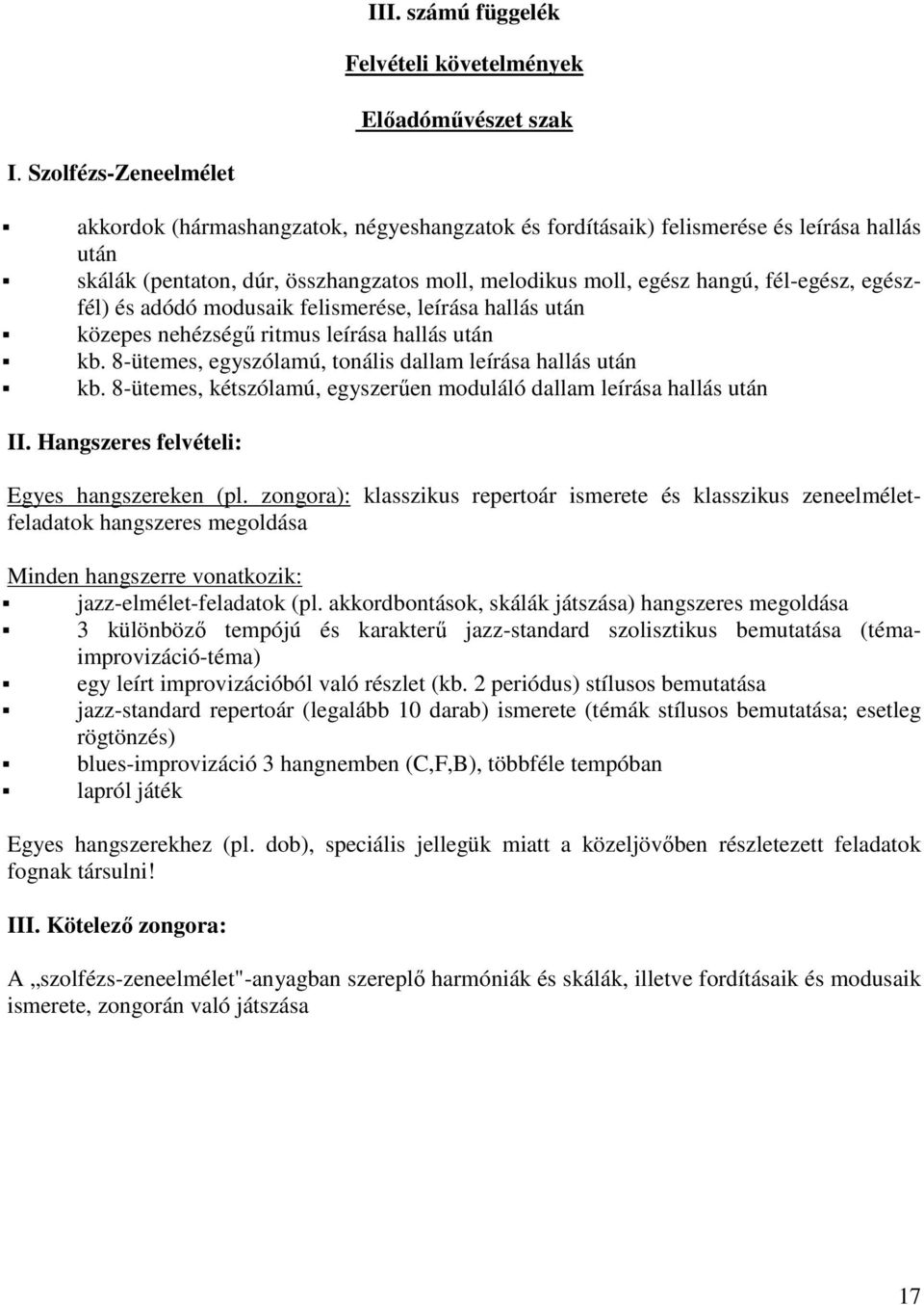 egészfél) és adódó modusaik felismerése, leírása hallás után közepes nehézségő ritmus leírása hallás után kb. 8-ütemes, egyszólamú, tonális dallam leírása hallás után kb.