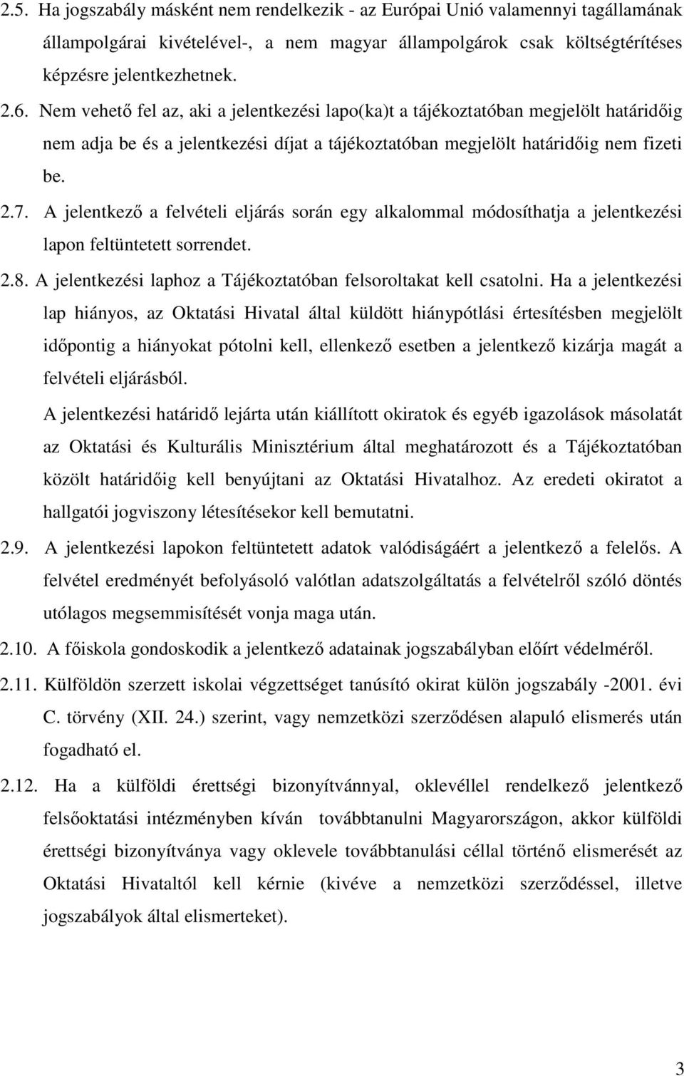 A jelentkezı a felvételi eljárás során egy alkalommal módosíthatja a jelentkezési lapon feltüntetett sorrendet. 2.8. A jelentkezési laphoz a Tájékoztatóban felsoroltakat kell csatolni.