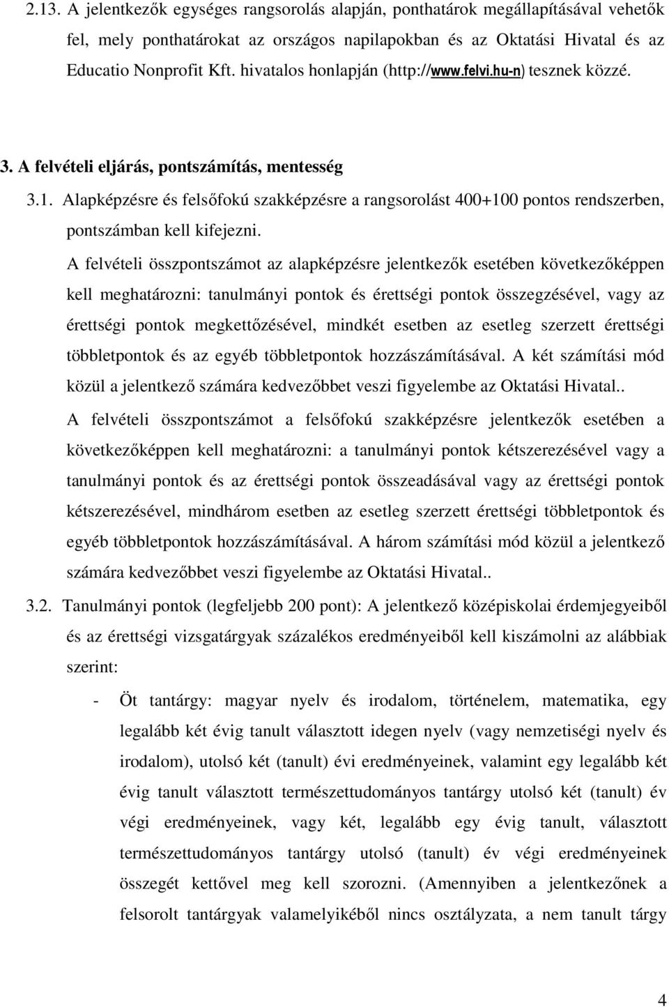 Alapképzésre és felsıfokú szakképzésre a rangsorolást 400+100 pontos rendszerben, pontszámban kell kifejezni.