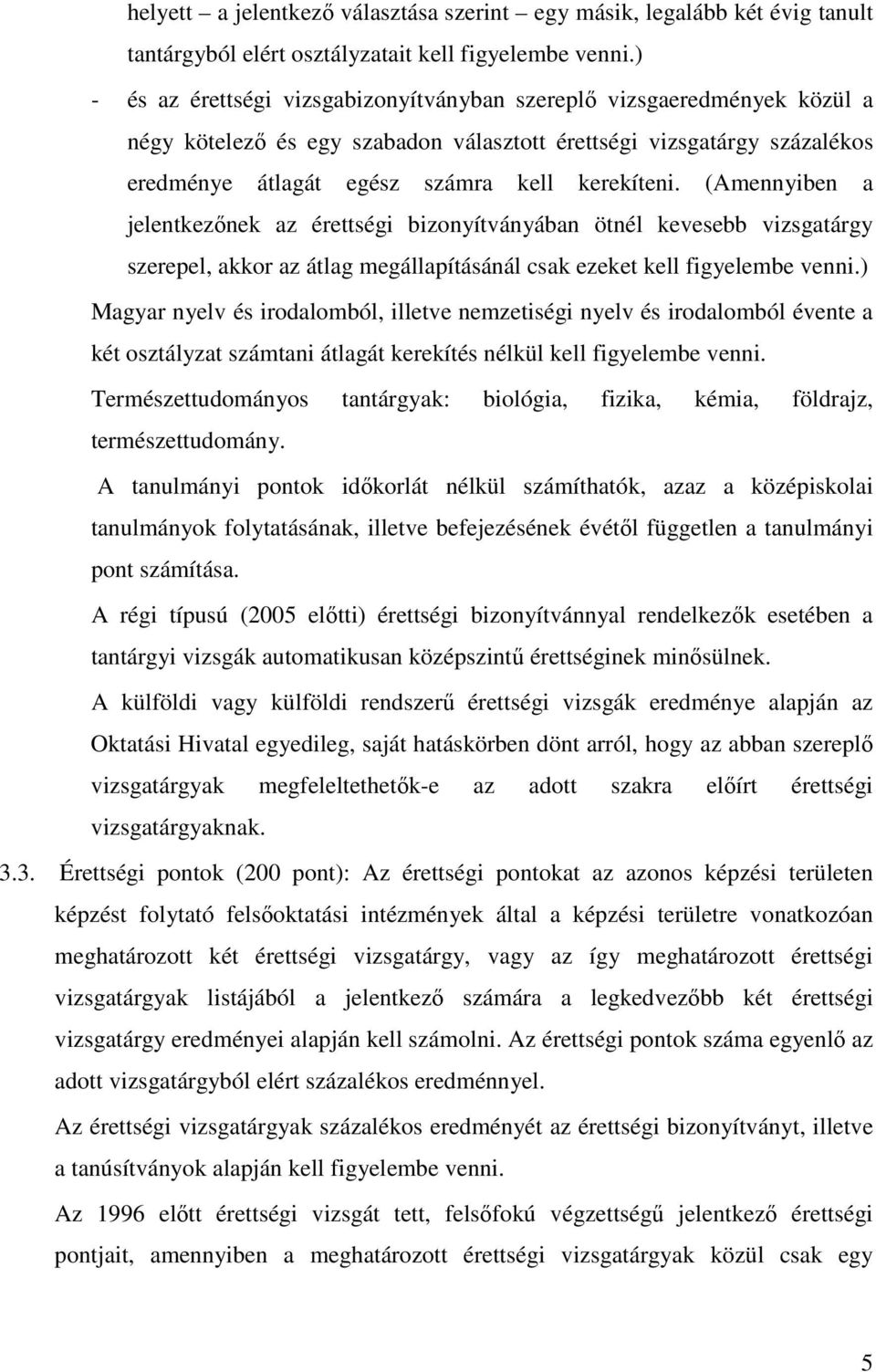 (Amennyiben a jelentkezınek az érettségi bizonyítványában ötnél kevesebb vizsgatárgy szerepel, akkor az átlag megállapításánál csak ezeket kell figyelembe venni.