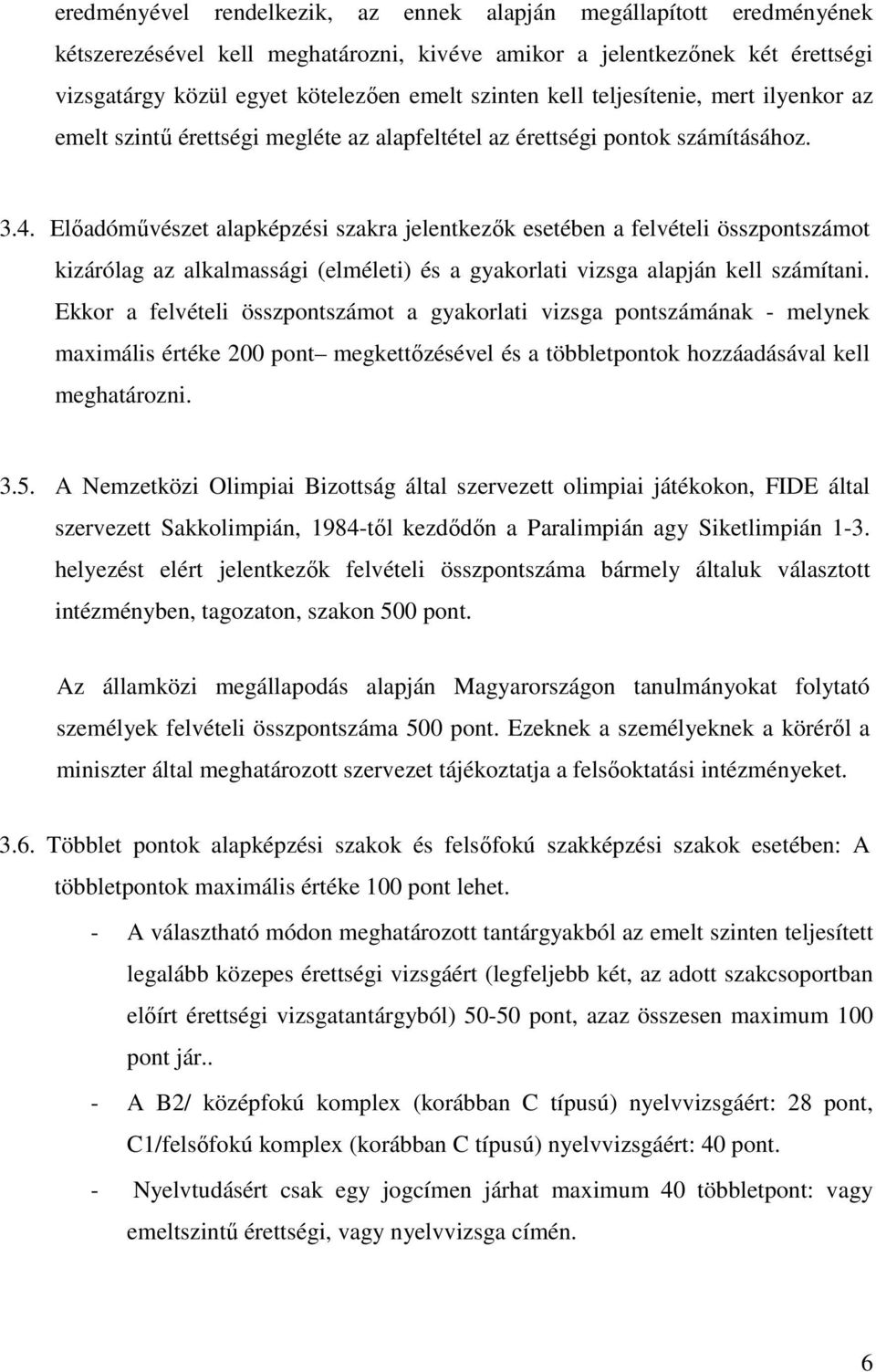 Elıadómővészet alapképzési szakra jelentkezık esetében a felvételi összpontszámot kizárólag az alkalmassági (elméleti) és a gyakorlati vizsga alapján kell számítani.