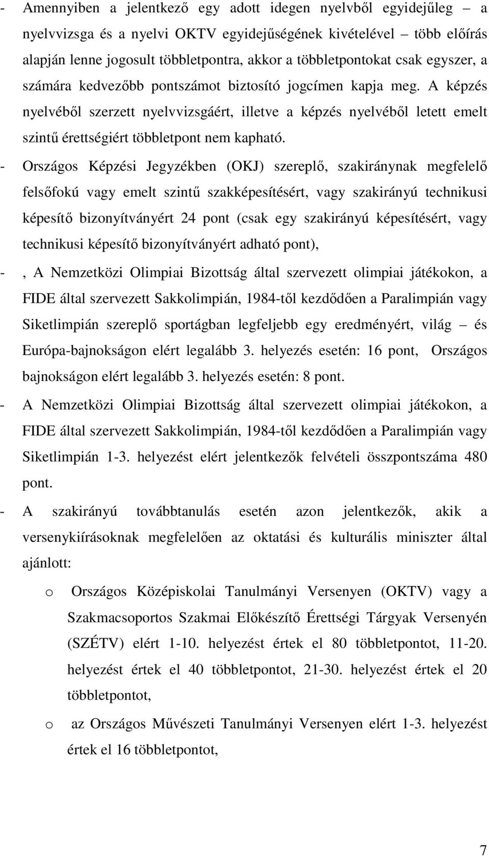 A képzés nyelvébıl szerzett nyelvvizsgáért, illetve a képzés nyelvébıl letett emelt szintő érettségiért többletpont nem kapható.