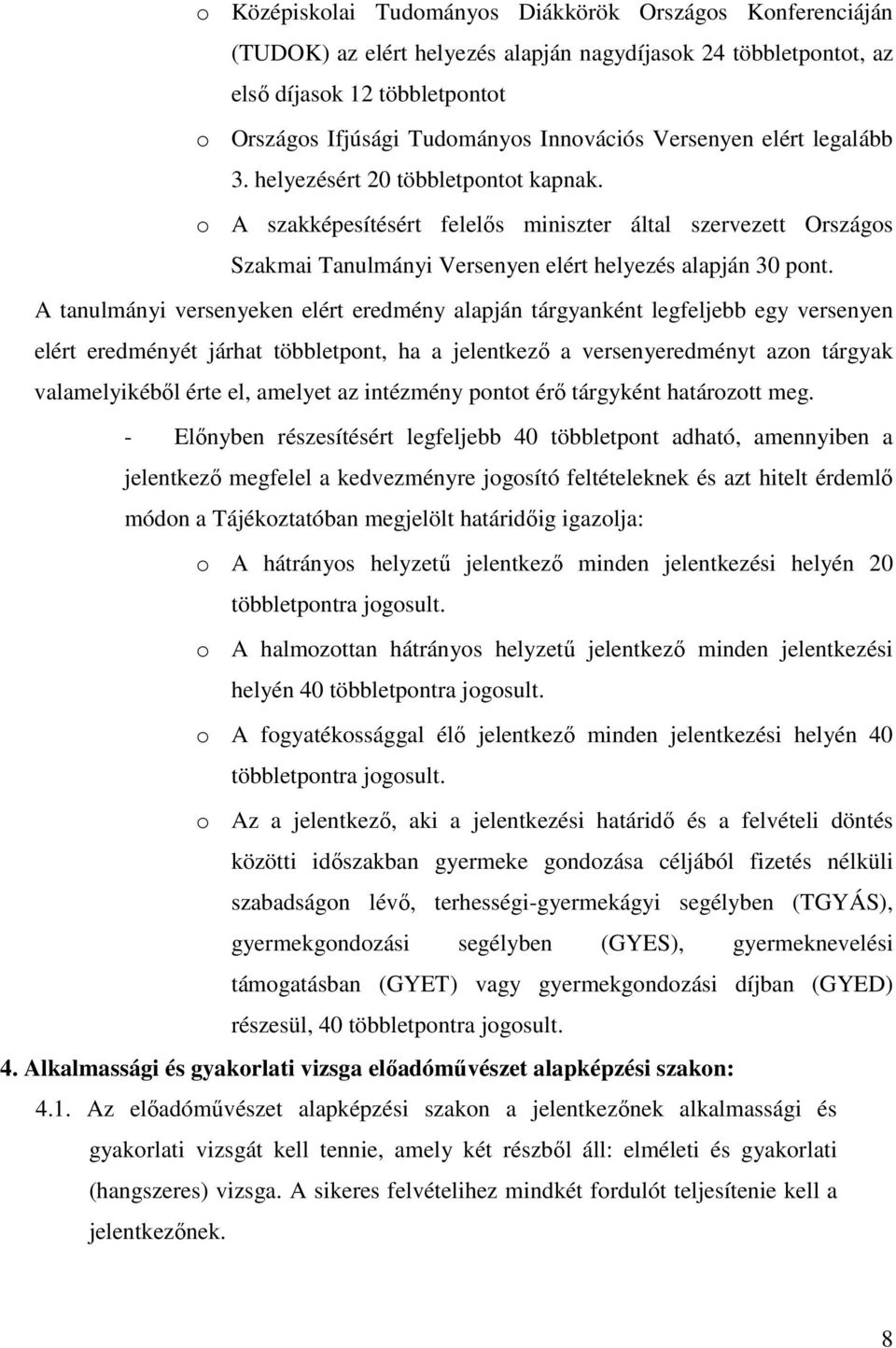 A tanulmányi versenyeken elért eredmény alapján tárgyanként legfeljebb egy versenyen elért eredményét járhat többletpont, ha a jelentkezı a versenyeredményt azon tárgyak valamelyikébıl érte el,