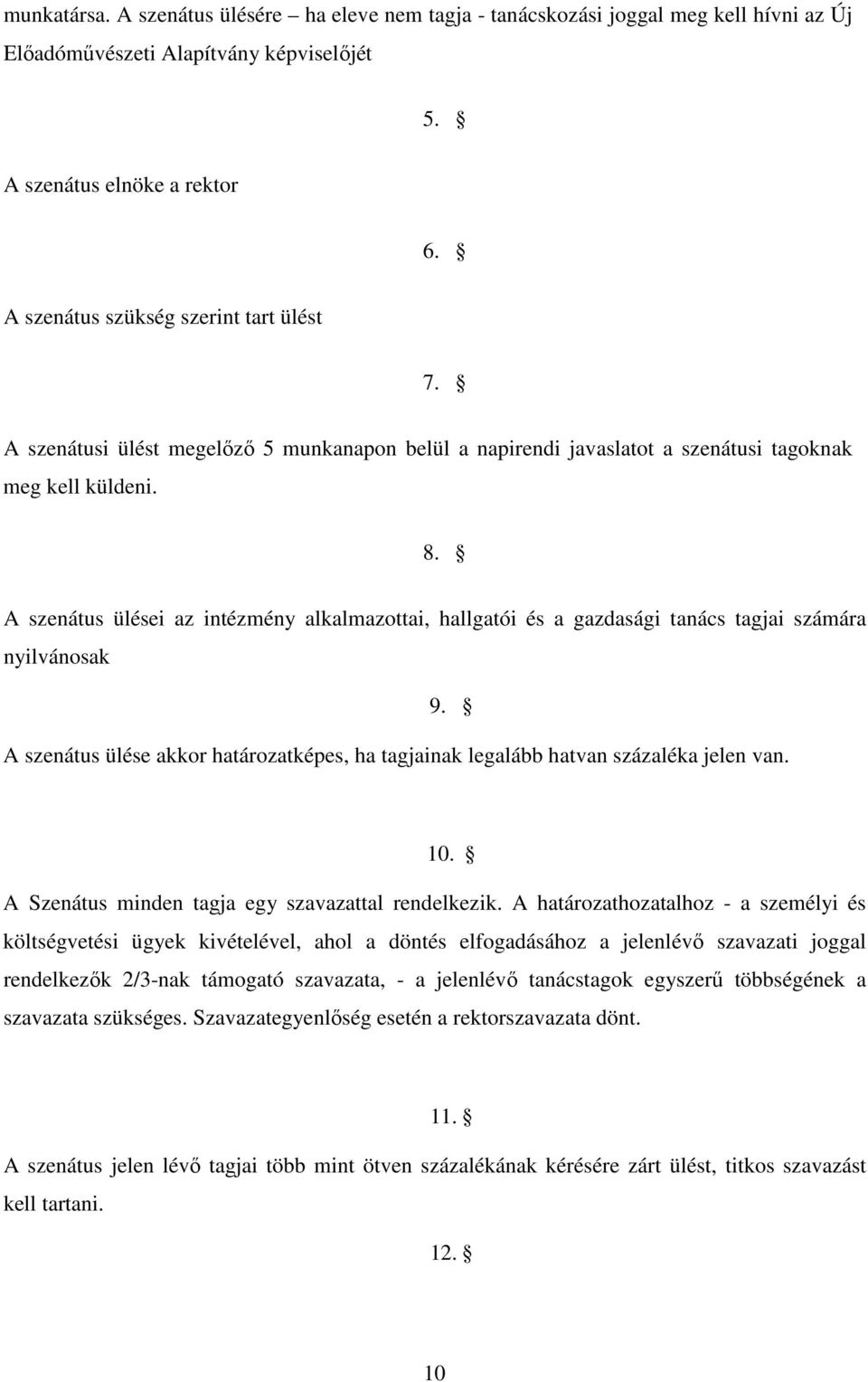 A szenátus ülései az intézmény alkalmazottai, hallgatói és a gazdasági tanács tagjai számára nyilvánosak 9. A szenátus ülése akkor határozatképes, ha tagjainak legalább hatvan százaléka jelen van. 10.