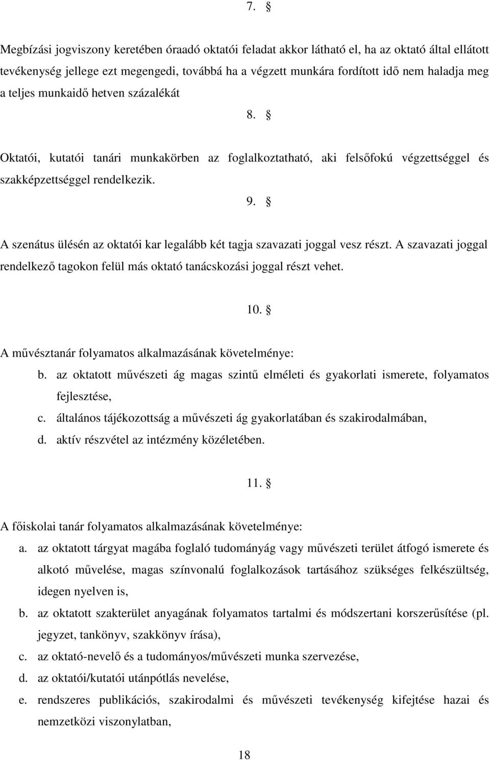 A szenátus ülésén az oktatói kar legalább két tagja szavazati joggal vesz részt. A szavazati joggal rendelkező tagokon felül más oktató tanácskozási joggal részt vehet. 10.