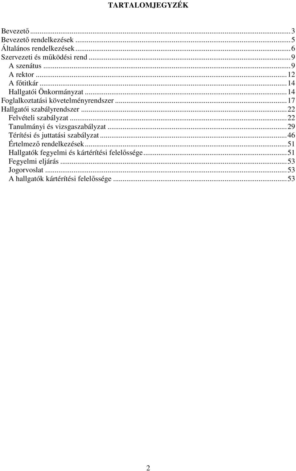 ..22 Felvételi szabályzat...22 Tanulmányi és vizsgaszabályzat...29 Térítési és juttatási szabályzat...46 Értelmező rendelkezések.