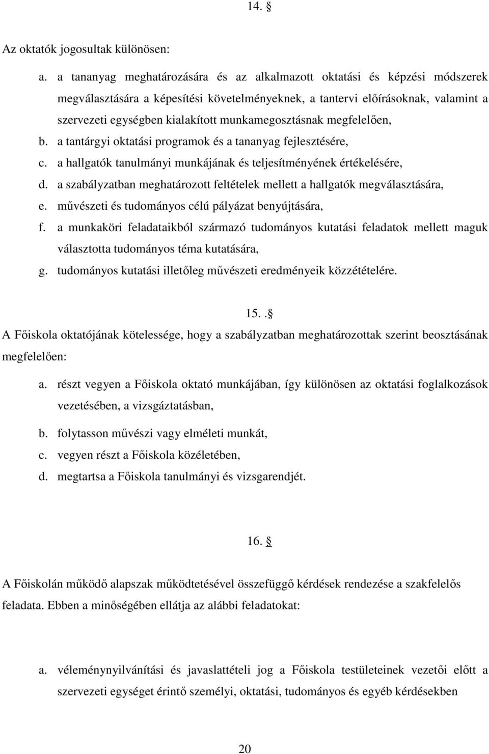 munkamegosztásnak megfelelően, b. a tantárgyi oktatási programok és a tananyag fejlesztésére, c. a hallgatók tanulmányi munkájának és teljesítményének értékelésére, d.