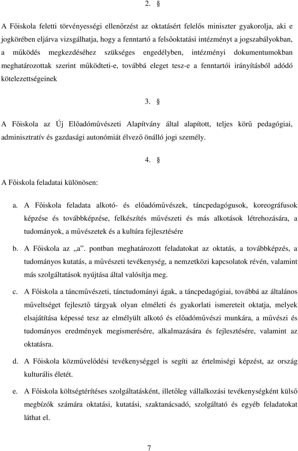 A Főiskola az Új Előadóművészeti Alapítvány által alapított, teljes körű pedagógiai, adminisztratív és gazdasági autonómiát élvező önálló jogi személy. 4. A Főiskola feladatai különösen: a.