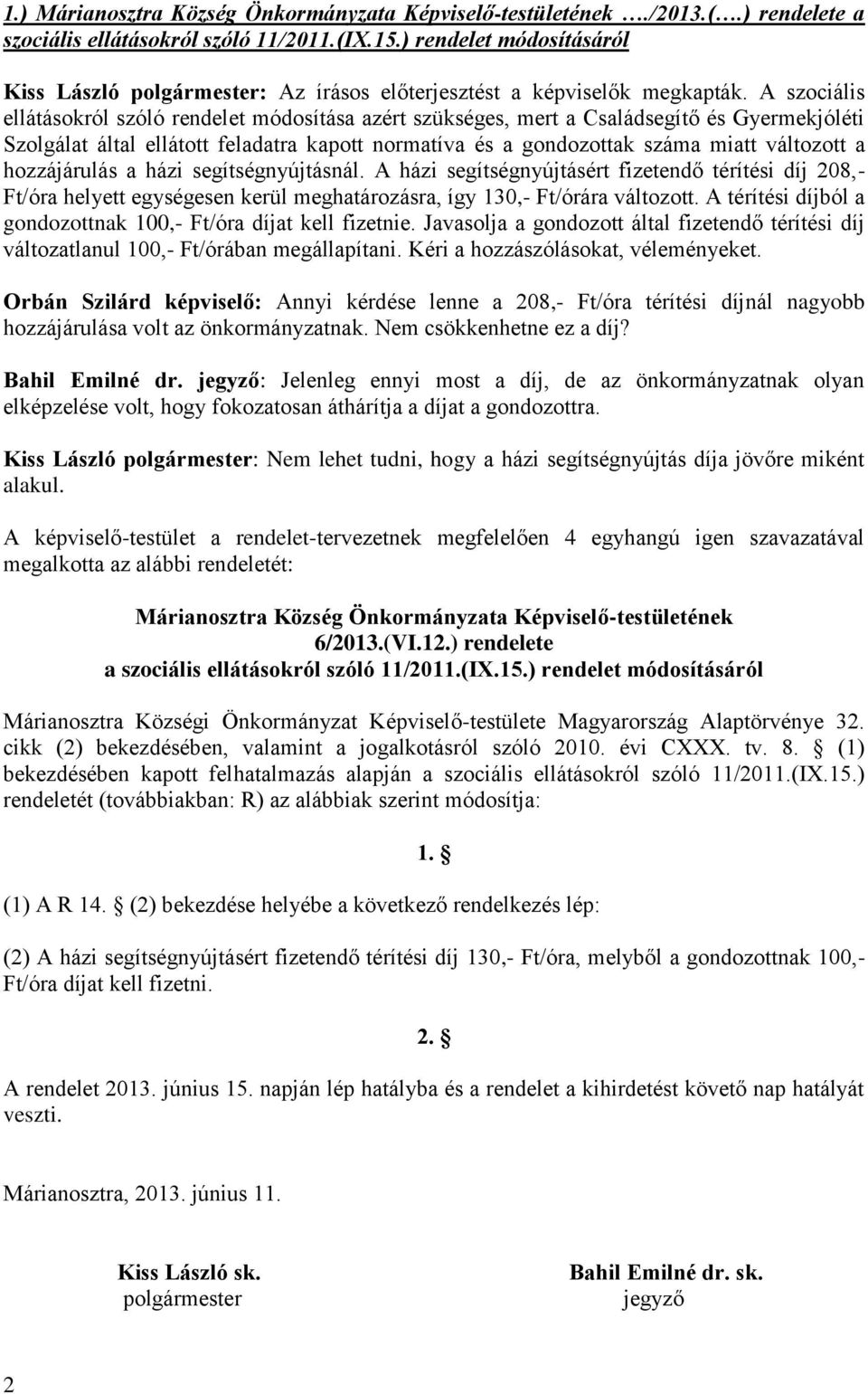 A szociális ellátásokról szóló rendelet módosítása azért szükséges, mert a Családsegítő és Gyermekjóléti Szolgálat által ellátott feladatra kapott normatíva és a gondozottak száma miatt változott a