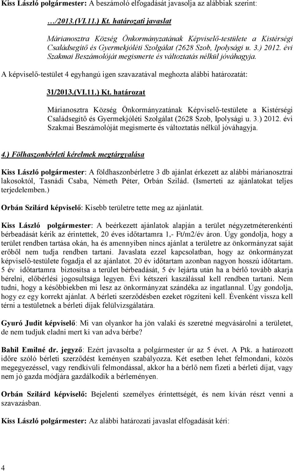 évi Szakmai Beszámolóját megismerte és változtatás nélkül jóváhagyja. A képviselő-testület 4 egyhangú igen szavazatával meghozta alábbi határozatát: 31/2013.(VI.11.) Kt.