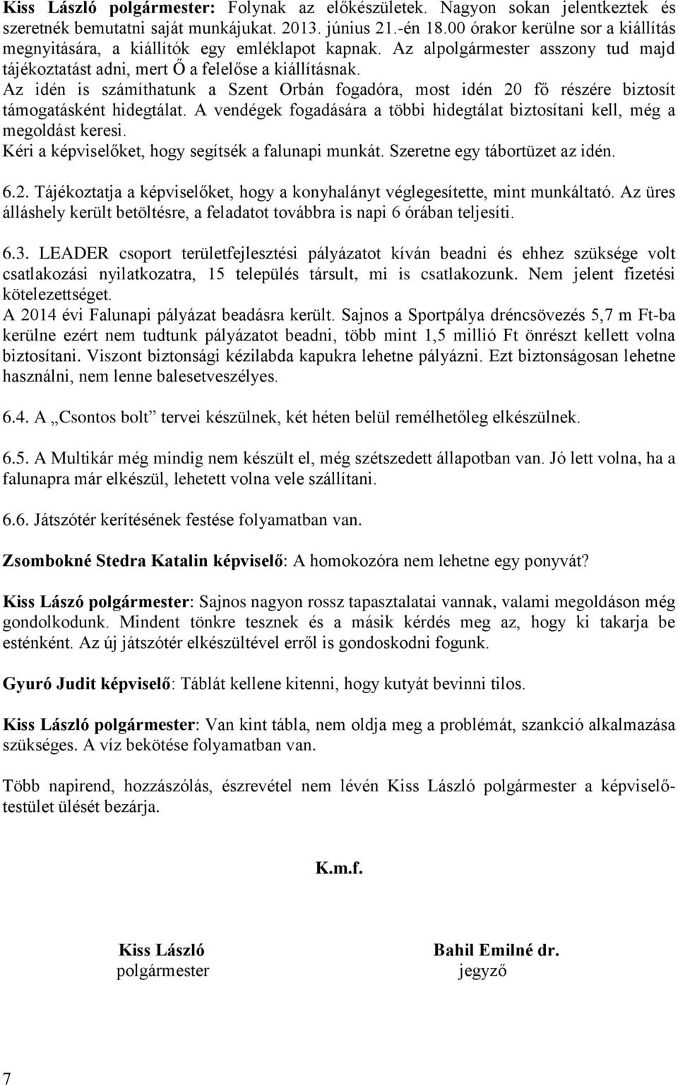 Az idén is számíthatunk a Szent Orbán fogadóra, most idén 20 fő részére biztosít támogatásként hidegtálat. A vendégek fogadására a többi hidegtálat biztosítani kell, még a megoldást keresi.