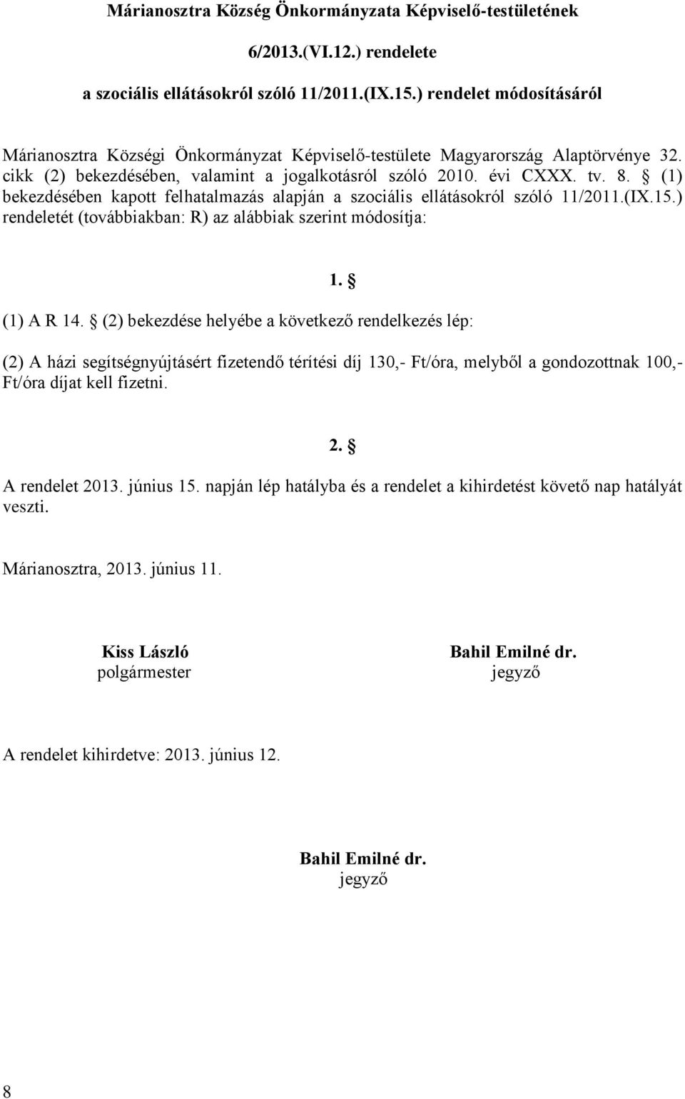 (1) bekezdésében kapott felhatalmazás alapján a szociális ellátásokról szóló 11/2011.(IX.15.) rendeletét (továbbiakban: R) az alábbiak szerint módosítja: 1. (1) A R 14.