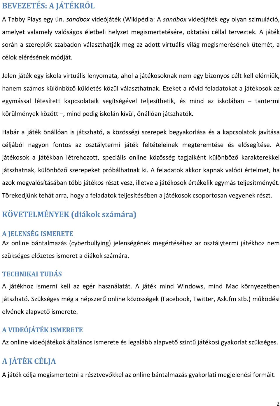 A játék során a szereplők szabadon választhatják meg az adott virtuális világ megismerésének ütemét, a célok elérésének módját.