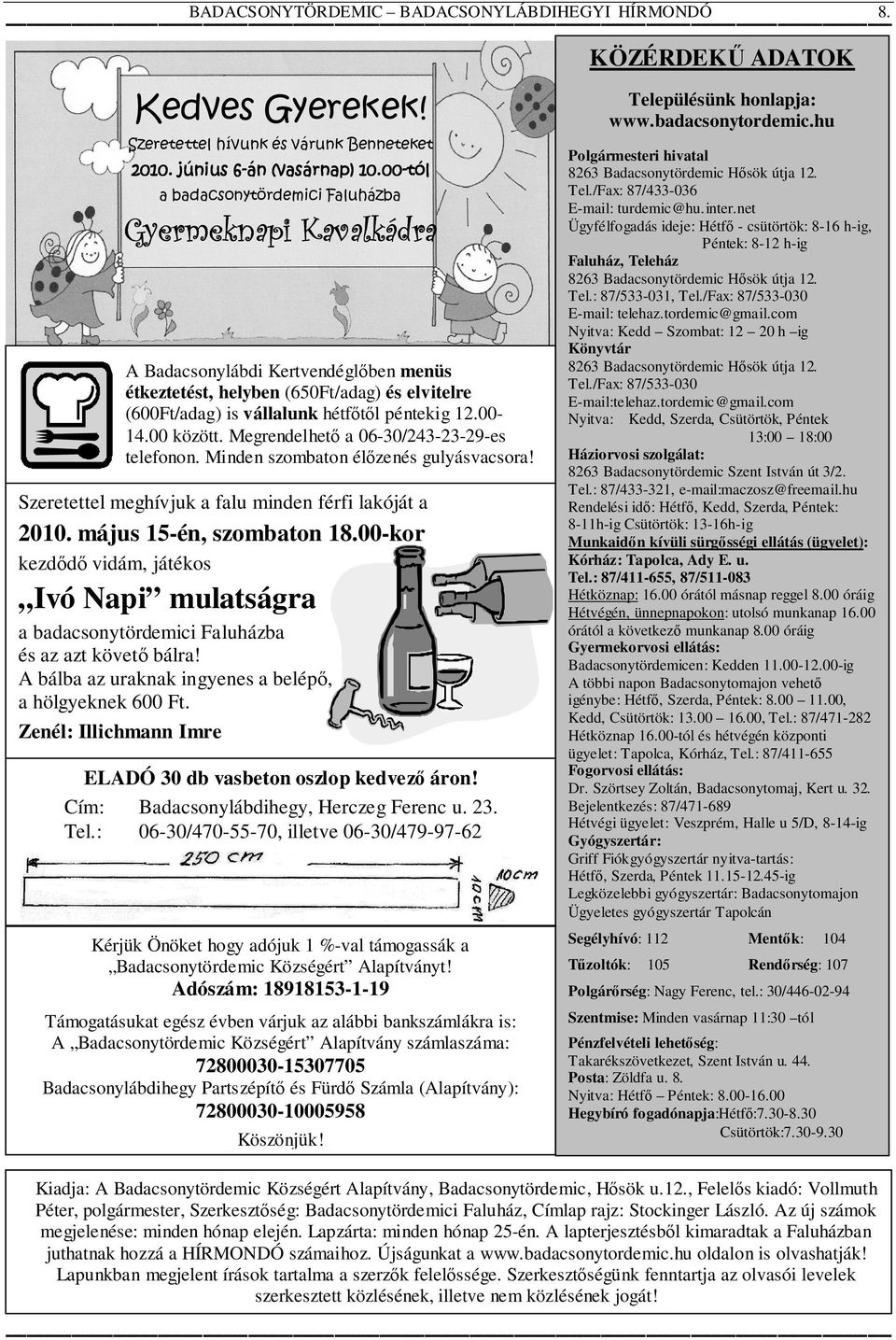 00 között. Megrendelhető a 06-30/243-23-29-es telefonon. Minden szombaton élőzenés gulyásvacsora! Szeretettel meghívjuk a falu minden férfi lakóját a 2010. május 15-én, szombaton 18.