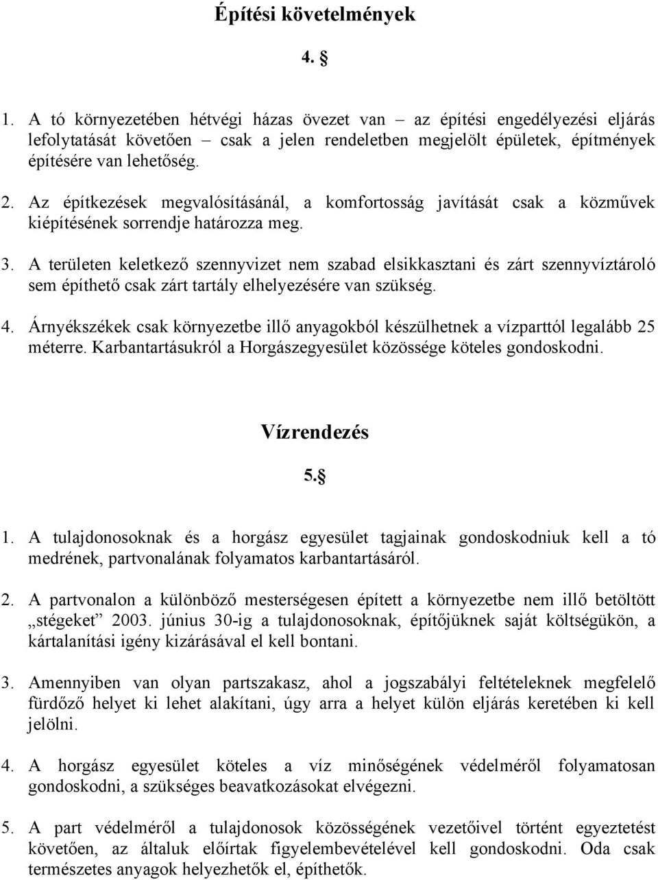 Az építkezések megvalósításánál, a komfortosság javítását csak a közművek kiépítésének sorrendje határozza meg. 3.