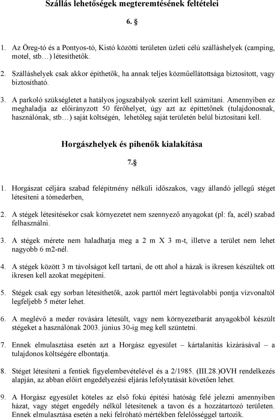 Amennyiben ez meghaladja az előirányzott 50 férőhelyet, úgy azt az építtetőnek (tulajdonosnak, használónak, stb ) saját költségén, lehetőleg saját területén belül biztosítani kell.