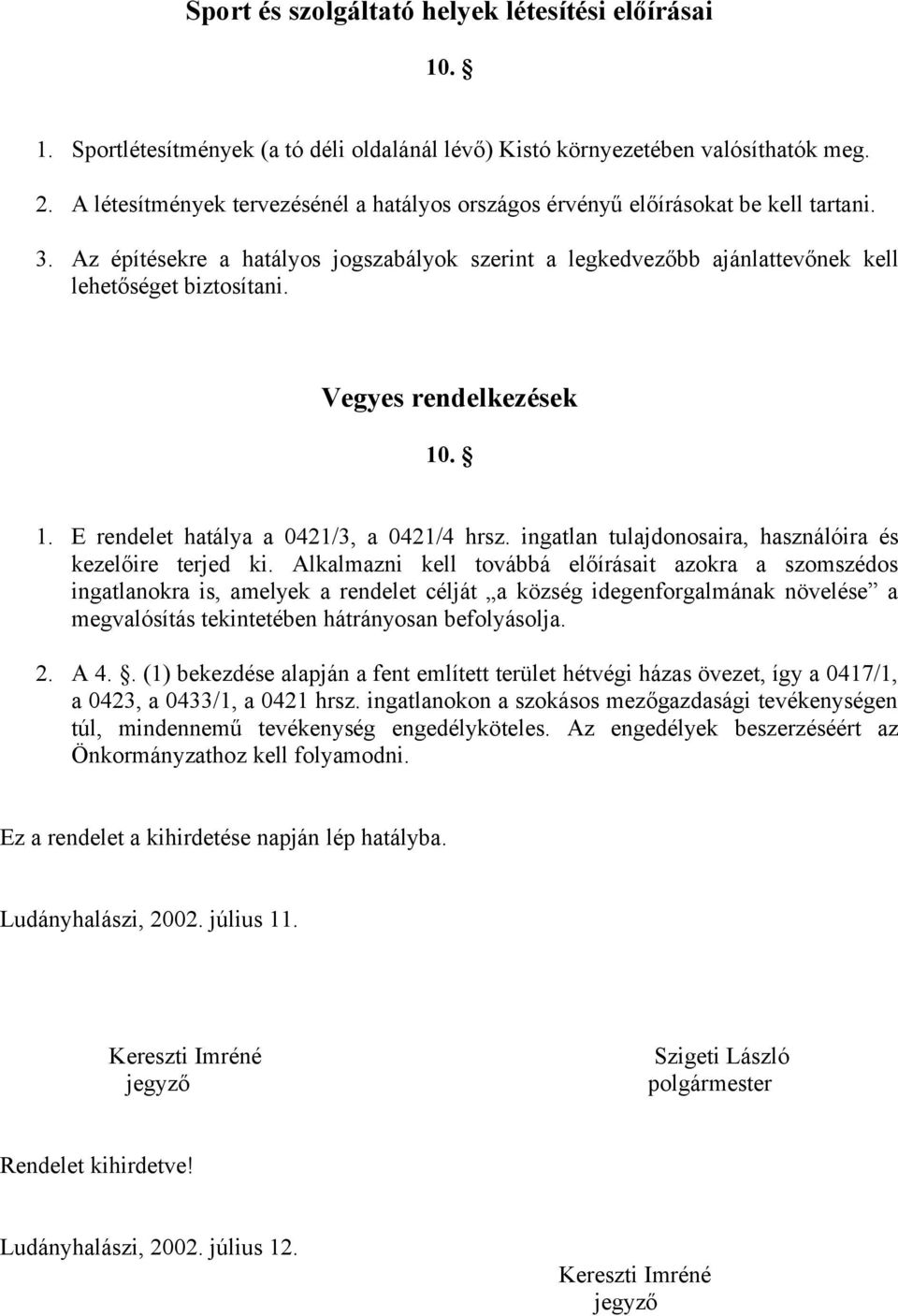 Vegyes rendelkezések 10. 1. E rendelet hatálya a 0421/3, a 0421/4 hrsz. ingatlan tulajdonosaira, használóira és kezelőire terjed ki.