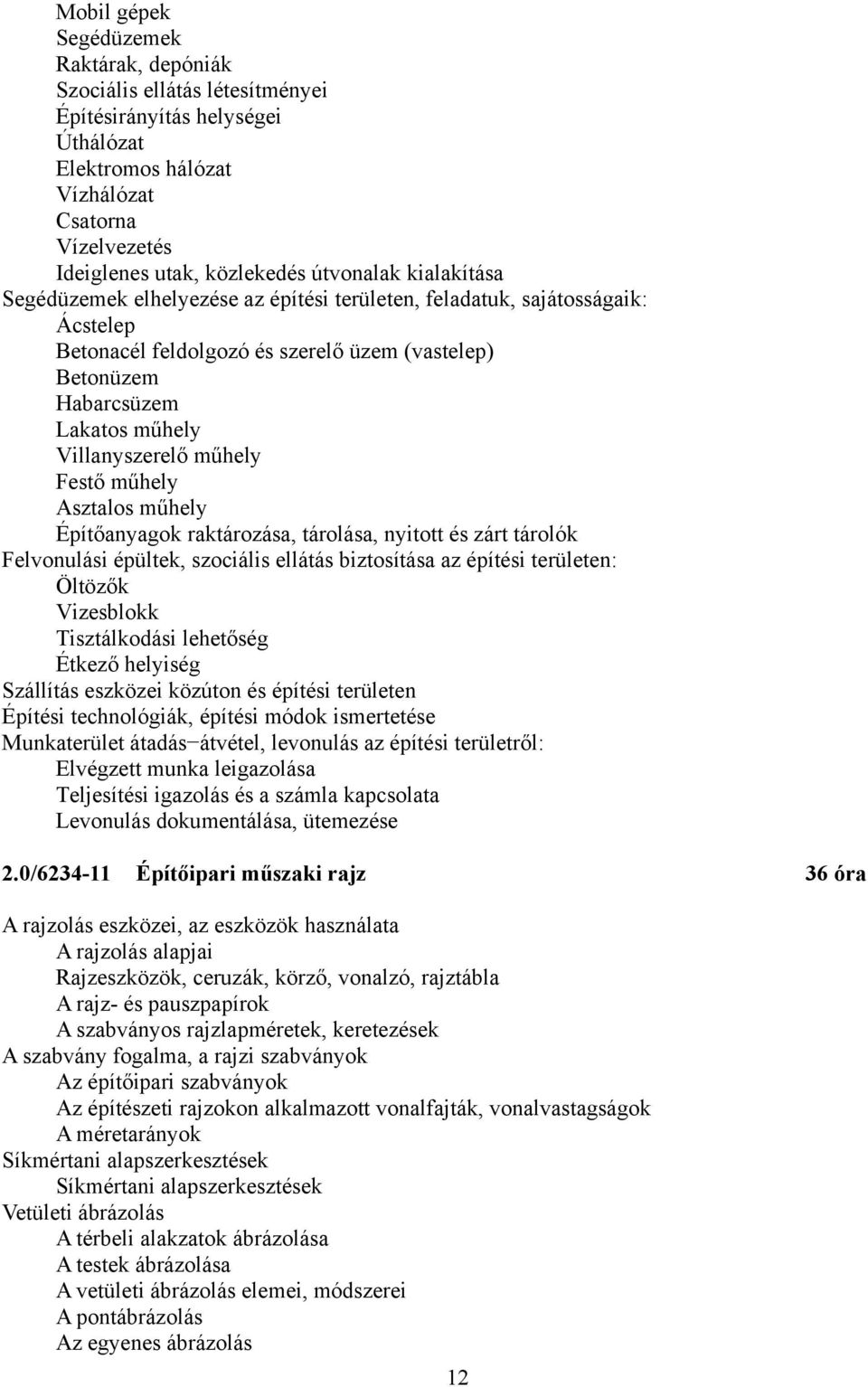 Villanyszerelő műhely Festő műhely Asztalos műhely Építőanyagok raktározása, tárolása, nyitott és zárt tárolók Felvonulási épültek, szociális ellátás biztosítása az építési területen: Öltözők