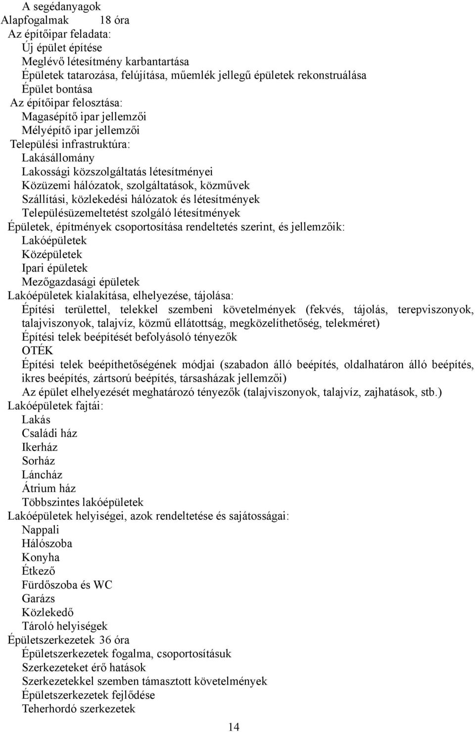 közművek Szállítási, közlekedési hálózatok és létesítmények Településüzemeltetést szolgáló létesítmények Épületek, építmények csoportosítása rendeltetés szerint, és jellemzőik: Lakóépületek