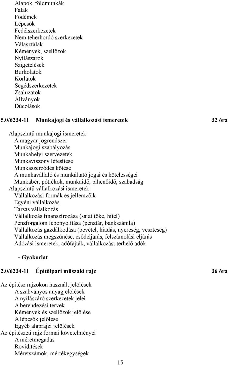 0/6234-11 Munkajogi és vállalkozási ismeretek 32 óra Alapszintű munkajogi ismeretek: A magyar jogrendszer Munkajogi szabályozás Munkahelyi szervezetek Munkaviszony létesítése Munkaszerződés kötése A