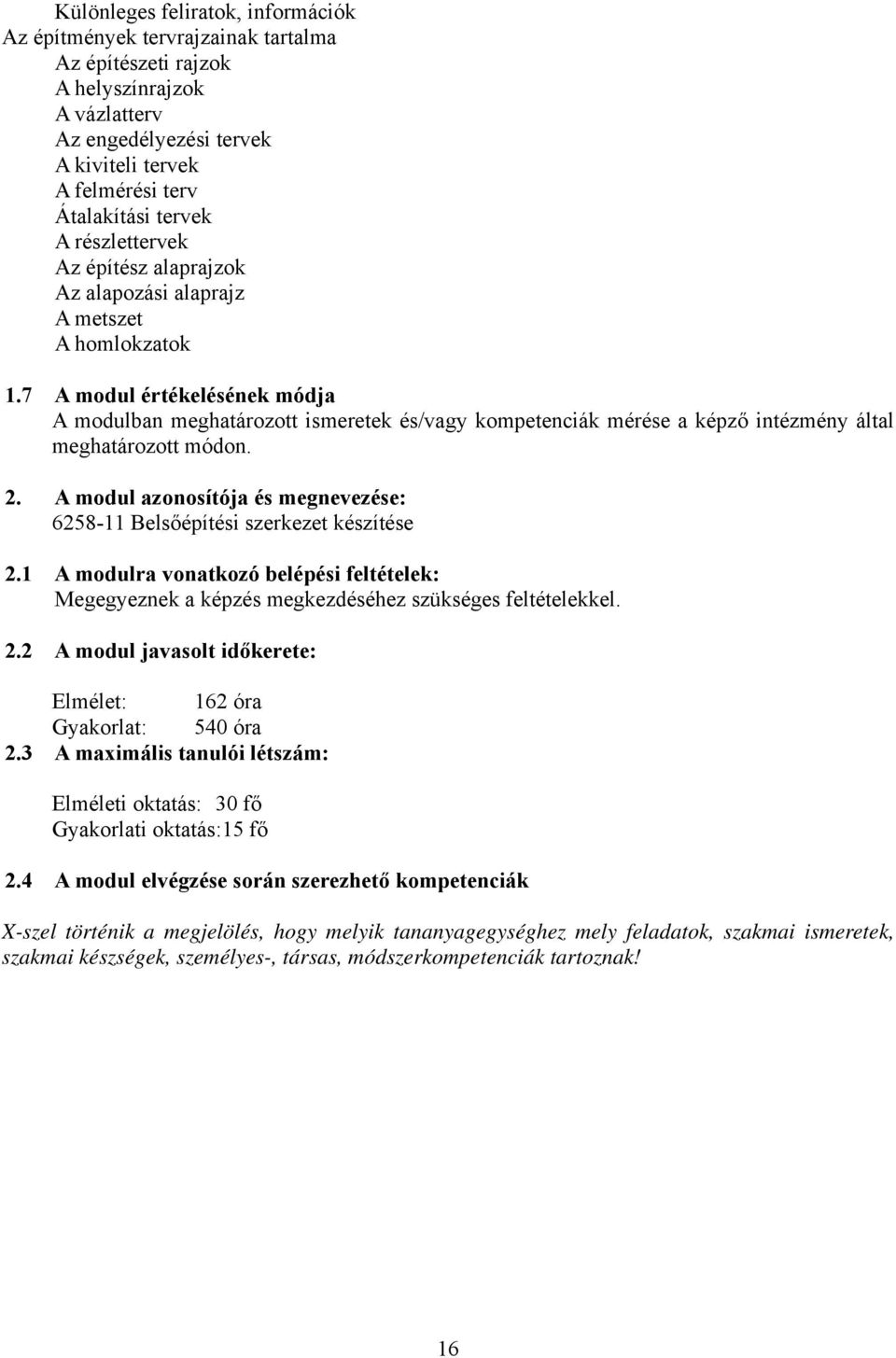 7 A modul értékelésének módja A modulban meghatározott ismeretek és/vagy kompetenciák mérése a képző intézmény által meghatározott módon. 2.