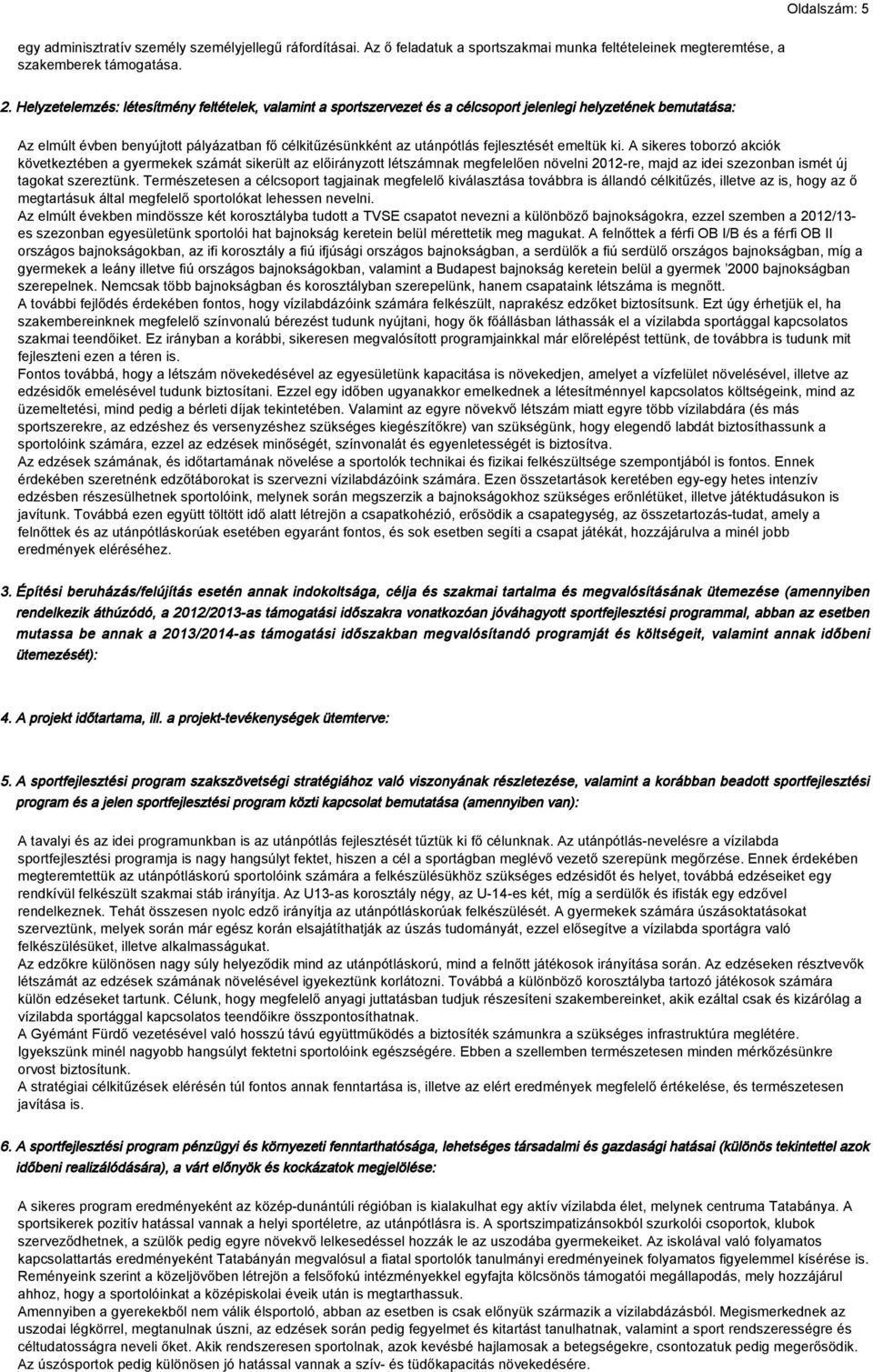 fejlesztését emeltük ki. A sikeres toborzó akciók következtében a gyermekek számát sikerült az előirányzott létszámnak megfelelően növelni 2012-re, majd az idei szezonban ismét új tagokat szereztünk.