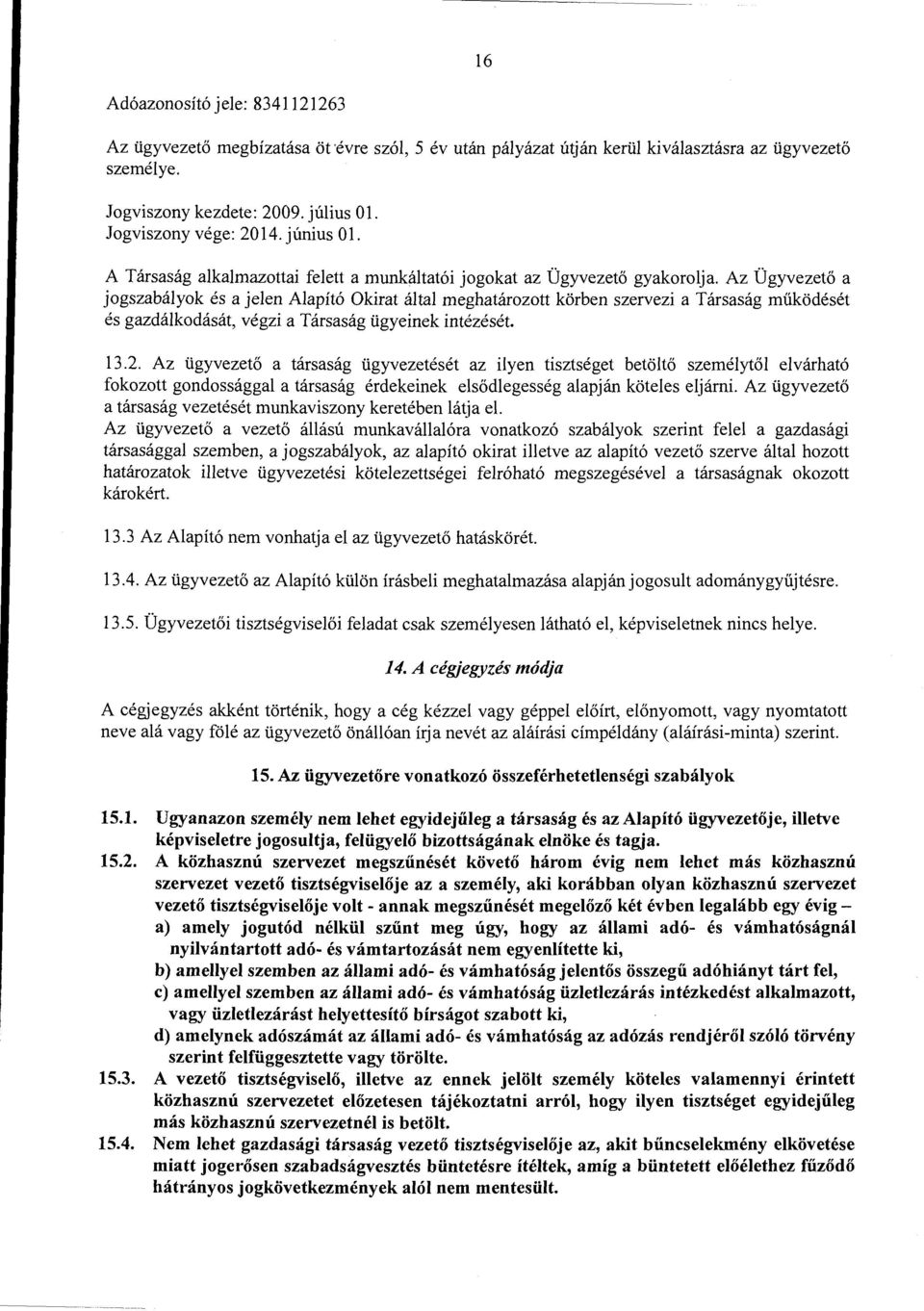 Az Ügyvezető a jogszabályok és a jelen Alapító Okirat által meghatározott körben szervezi a Társaság működését és gazdálkodását, végzi a Társaság ügyeinek intézését. 13.2.